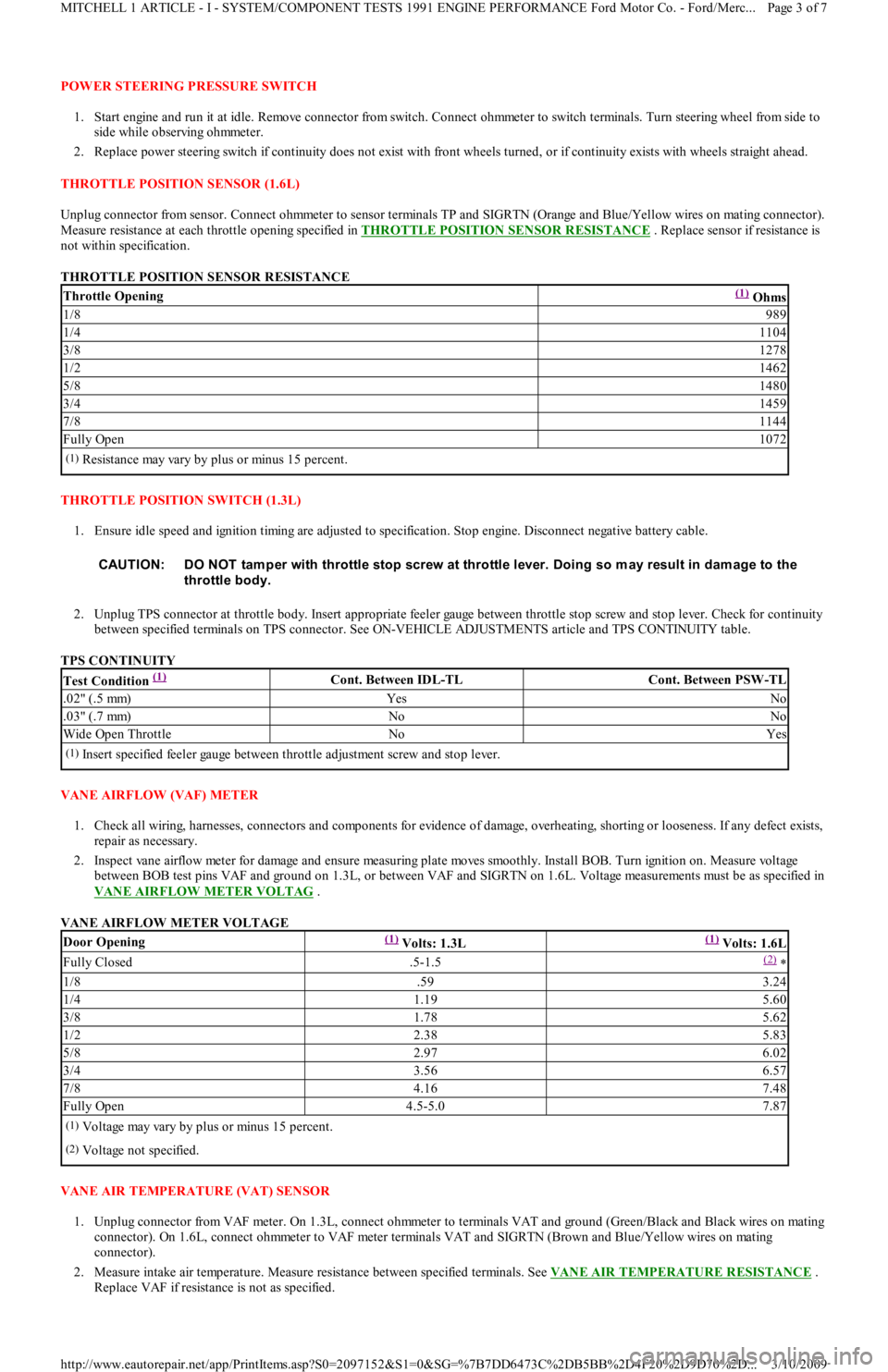 FORD FESTIVA 1991  Service Manual POWER STEERING PRESSURE SWITCH 
1. Start engine and run it at idle. Remove connector from switch. Connect ohmmeter to switch terminals. Turn steering wheel from side to 
side while observing ohmmeter.