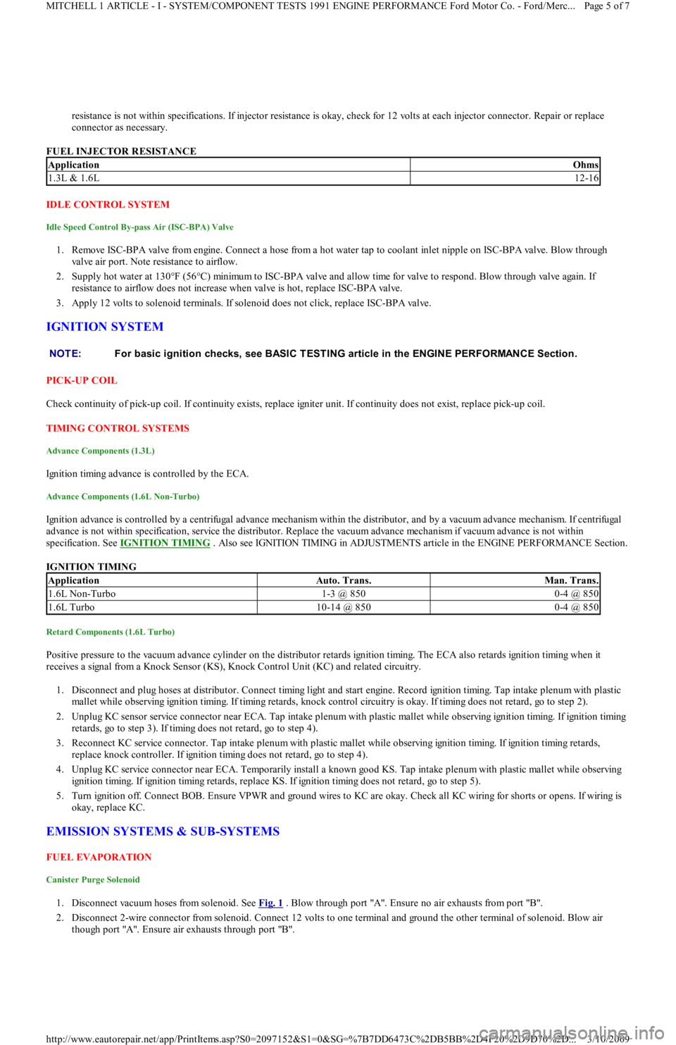 FORD FESTIVA 1991 Service Manual resistance is not within specifications. If injector resistance is okay, check for 12 volts at each injector connector. Repair or replace
connector as necessary.
FUEL INJECTOR RESISTANCE
IDLE CONT FORD FESTIVA 1991 Service Manual resistance is not within specifications. If injector resistance is okay, check for 12 volts at each injector connector. Repair or replace
connector as necessary.
FUEL INJECTOR RESISTANCE
IDLE CONT