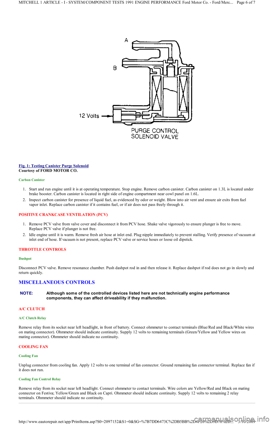 FORD FESTIVA 1991 Service Manual
Fig. 1: Testing Canister Purge Solenoid
Courtesy of FORD MOTOR CO.
Carbon Canister
1. Start and run engine until it is at operating temperature. Stop engine. Remove carbon canister. Carbon canis FORD FESTIVA 1991 Service Manual
Fig. 1: Testing Canister Purge Solenoid
Courtesy of FORD MOTOR CO.
Carbon Canister
1. Start and run engine until it is at operating temperature. Stop engine. Remove carbon canister. Carbon canis