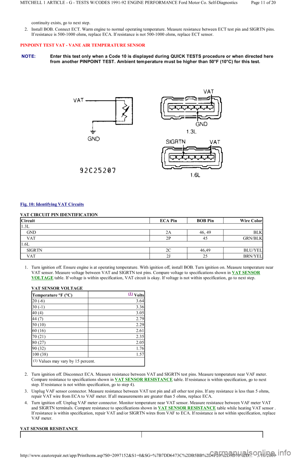 FORD FESTIVA 1991 Service Manual continuity exists, go to next step.
2. Install BOB. Connect ECT. Warm engine to normal operating temperature. Measure resistance between ECT test pin and SIGRTN pins.
If resistance is 500-1000 ohms FORD FESTIVA 1991 Service Manual continuity exists, go to next step.
2. Install BOB. Connect ECT. Warm engine to normal operating temperature. Measure resistance between ECT test pin and SIGRTN pins.
If resistance is 500-1000 ohms