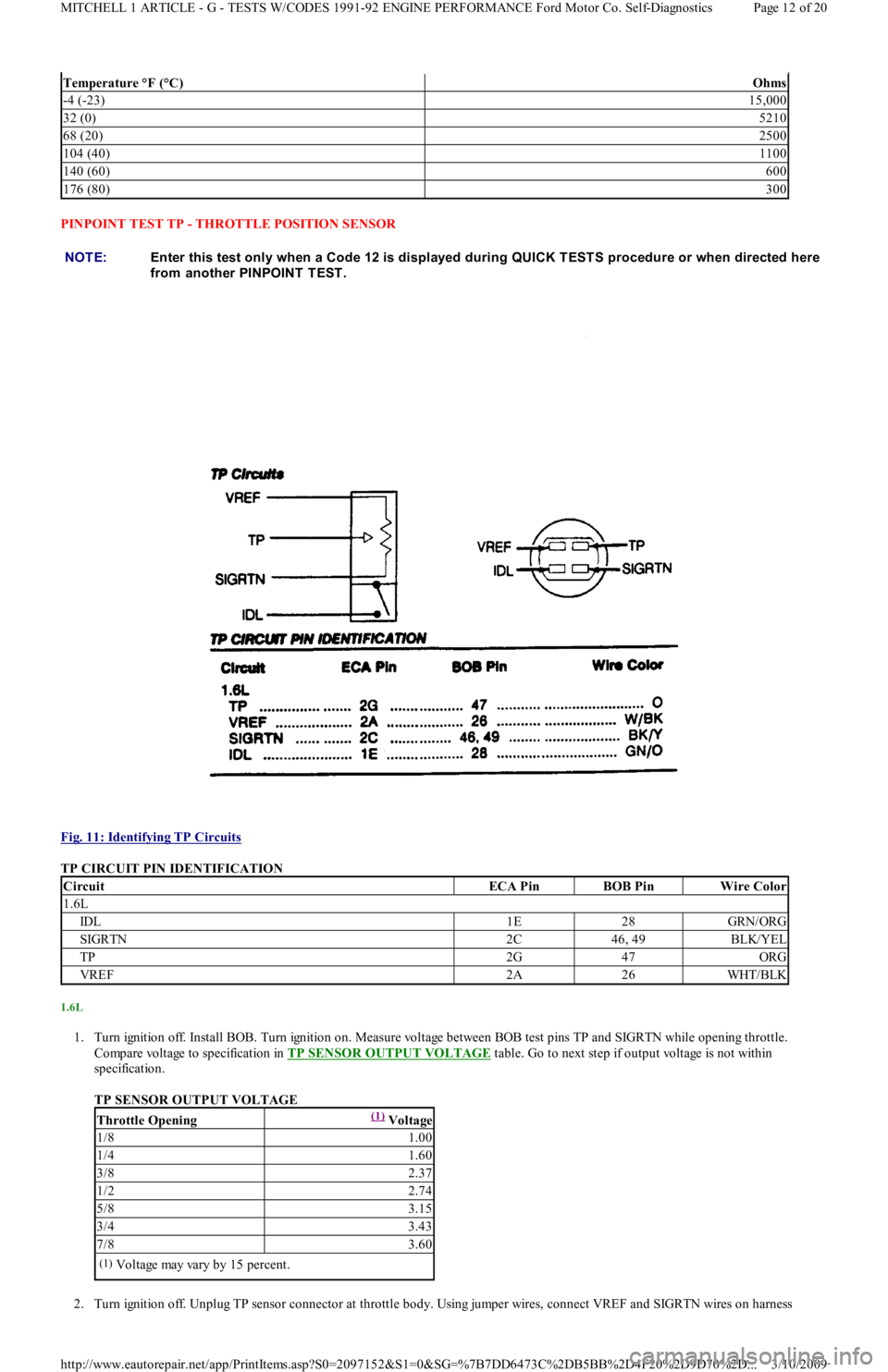 FORD FESTIVA 1991 Service Manual PINPOINT TEST TP - THROTTLE POSITION SENSOR
Fig. 11: Identifying TP Circuits
TP CIRCUIT PIN IDENTIFICATION
1.6L
1. Turn ignition off. Install BOB. Turn ignition on. Measure voltage between BOB FORD FESTIVA 1991 Service Manual PINPOINT TEST TP - THROTTLE POSITION SENSOR
Fig. 11: Identifying TP Circuits
TP CIRCUIT PIN IDENTIFICATION
1.6L
1. Turn ignition off. Install BOB. Turn ignition on. Measure voltage between BOB
