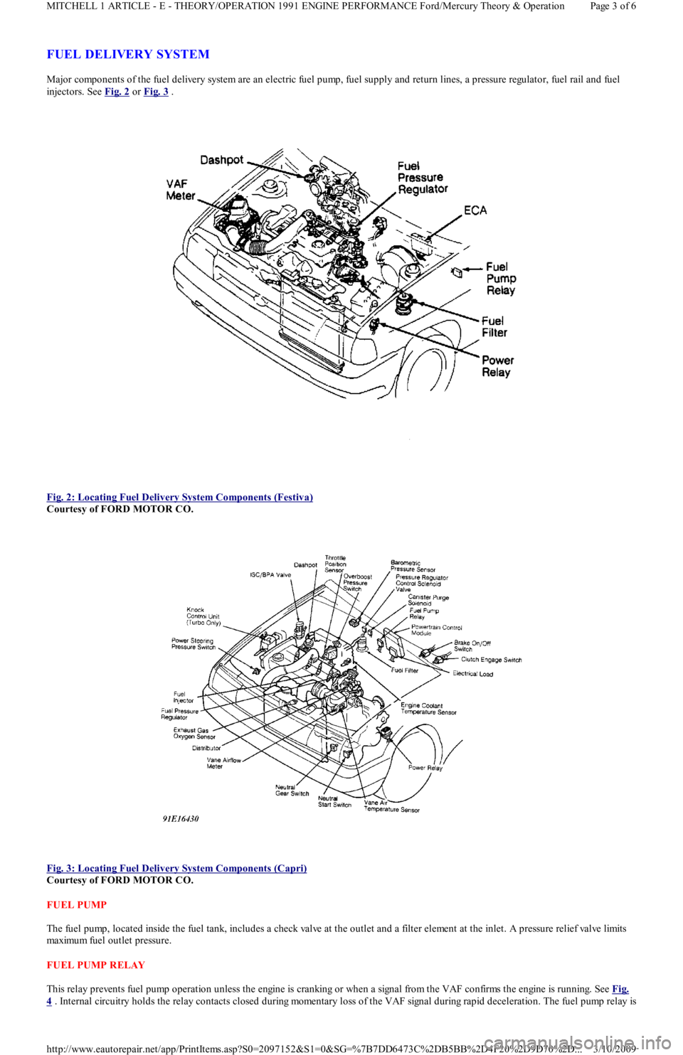 FORD FESTIVA 1991  Service Manual FUEL DELIVERY SYSTEM 
Major components of the fuel delivery system are an electric fuel pump, fuel supply and return lines, a pressure regulator, fuel rail and fuel 
injectors. See Fig. 2
 or Fig. 3 .