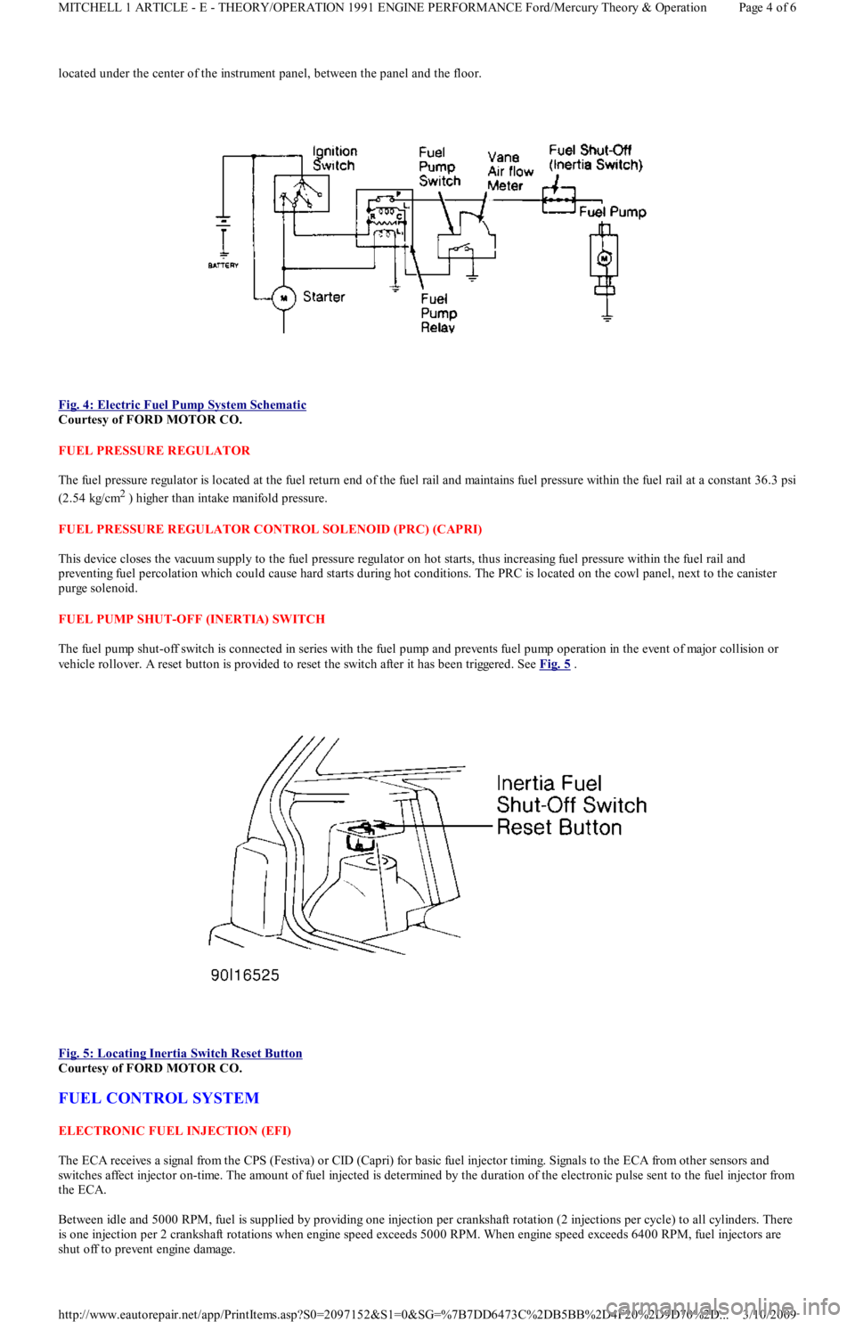 FORD FESTIVA 1991  Service Manual located under the center of the instrument panel, between the panel and the floor.
 
Fig. 4: Electric Fuel Pump System Schematic
 
Courtesy of FORD MOTOR CO. 
FUEL PRESSURE REGULATOR 
The fuel pressur
