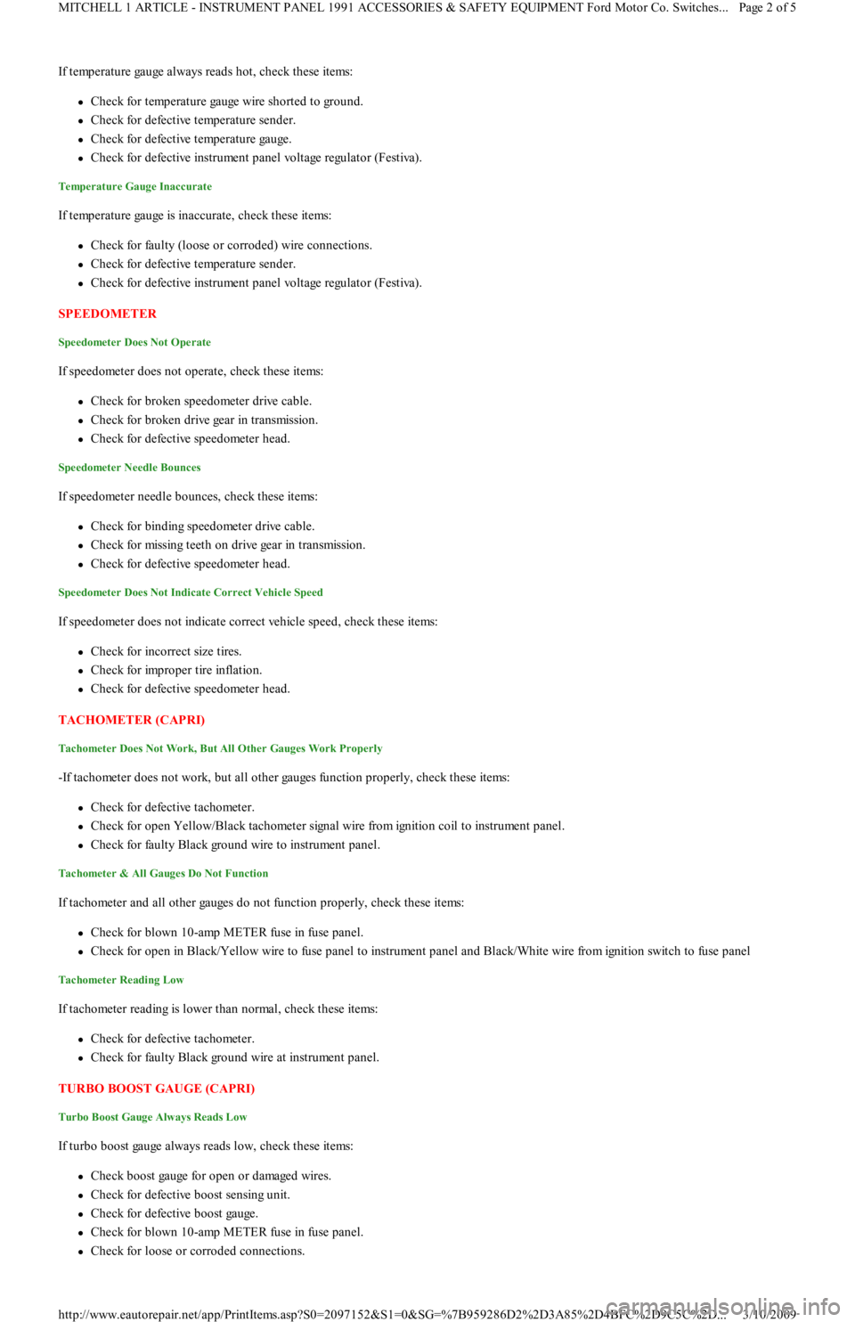 FORD FESTIVA 1991  Service Manual If temperature gauge always reads hot, check these items:
Check for temperature gauge wire shorted to ground.  
Check for defective temperature sender.  
Check for defective temperature gauge