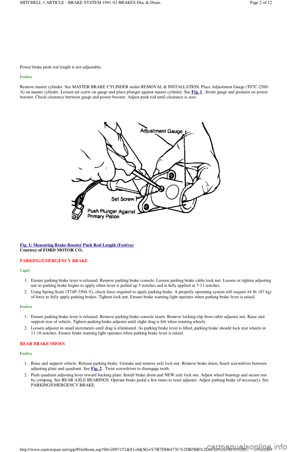 FORD FESTIVA 1991 Owners Manual Power brake push rod length is not adjustable.
Festiva 
Remove master cylinder. See MASTER BRAKE CYLINDER under REMOVAL & INSTALLATION. Place Adjustment Gauge (T87C-2500-
A) on master cylinder. Loosen