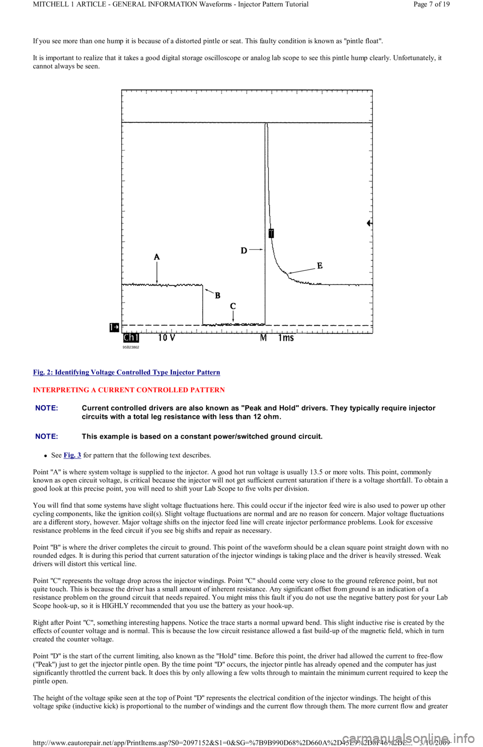 FORD FESTIVA 1991  Service Manual If you see more than one hump it is because of a distorted pintle or seat. This faulty condition is known as "pintle float".
It is important to realize that it takes a good digital storage oscilloscop