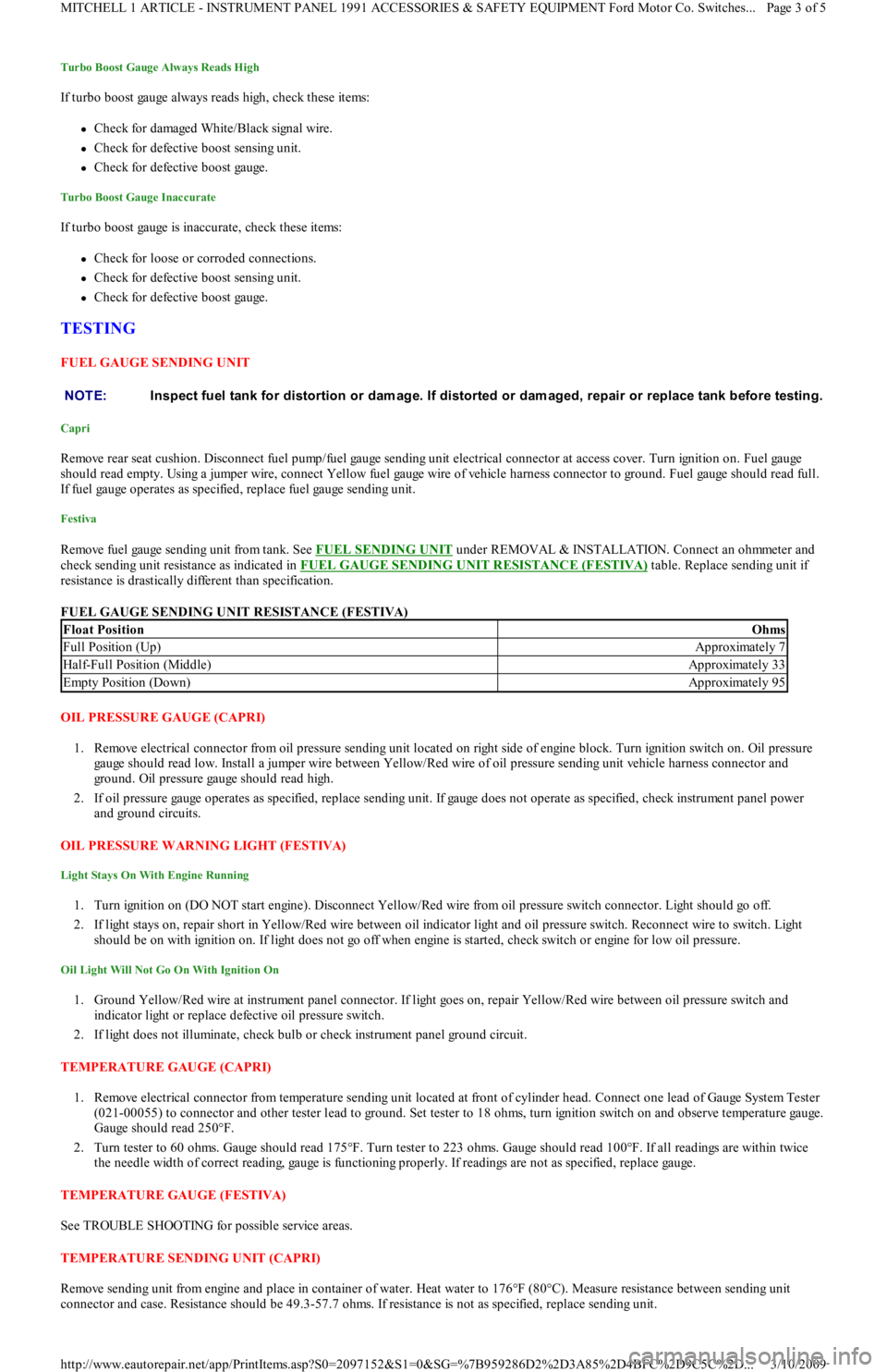 FORD FESTIVA 1991  Service Manual Turbo Boost Gauge Always Reads High 
If turbo boost gauge always reads high, check these items: 
Check for damaged White/Black signal wire.  
Check for defective boost sensing unit.  
Check f