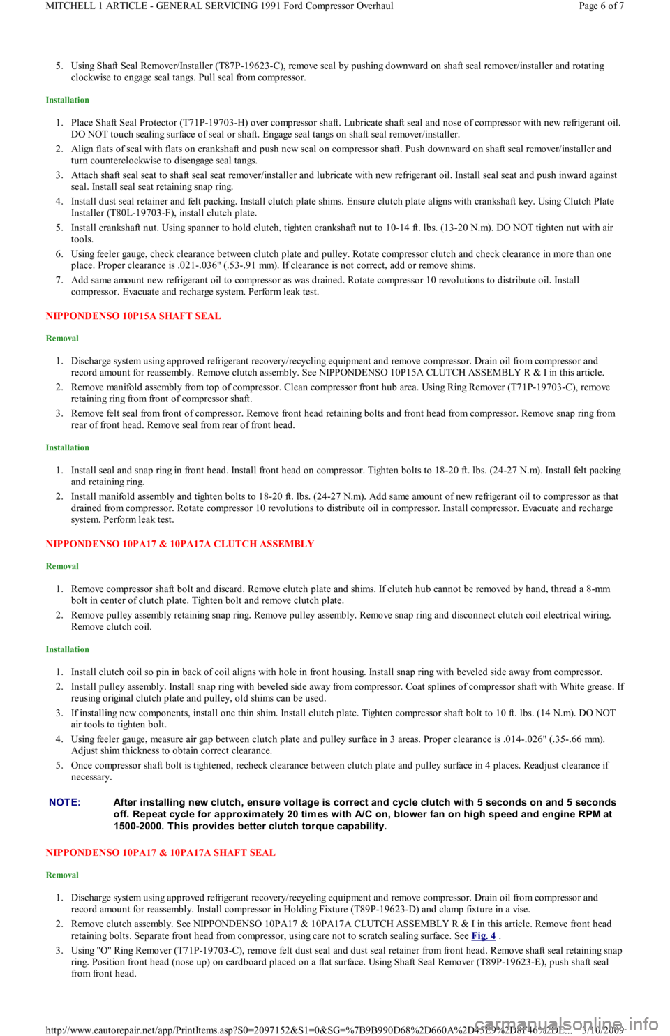 FORD FESTIVA 1991  Service Manual 5. Using Shaft Seal Remover/Installer (T87P-19623-C), remove seal by pushing downward on shaft seal remover/installer and rotating 
clockwise to engage seal tangs. Pull seal from compressor.  
Install
