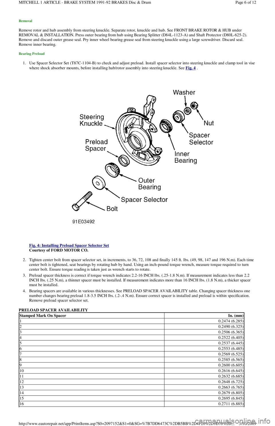 FORD FESTIVA 1991  Service Manual Removal 
Remove rotor and hub assembly from steering knuckle. Separate rotor, knuckle and hub. See FRONT BRAKE ROTOR & HUB under 
REMOVAL & INSTALLATION. Press outer bearing from hub using Bearing Spl