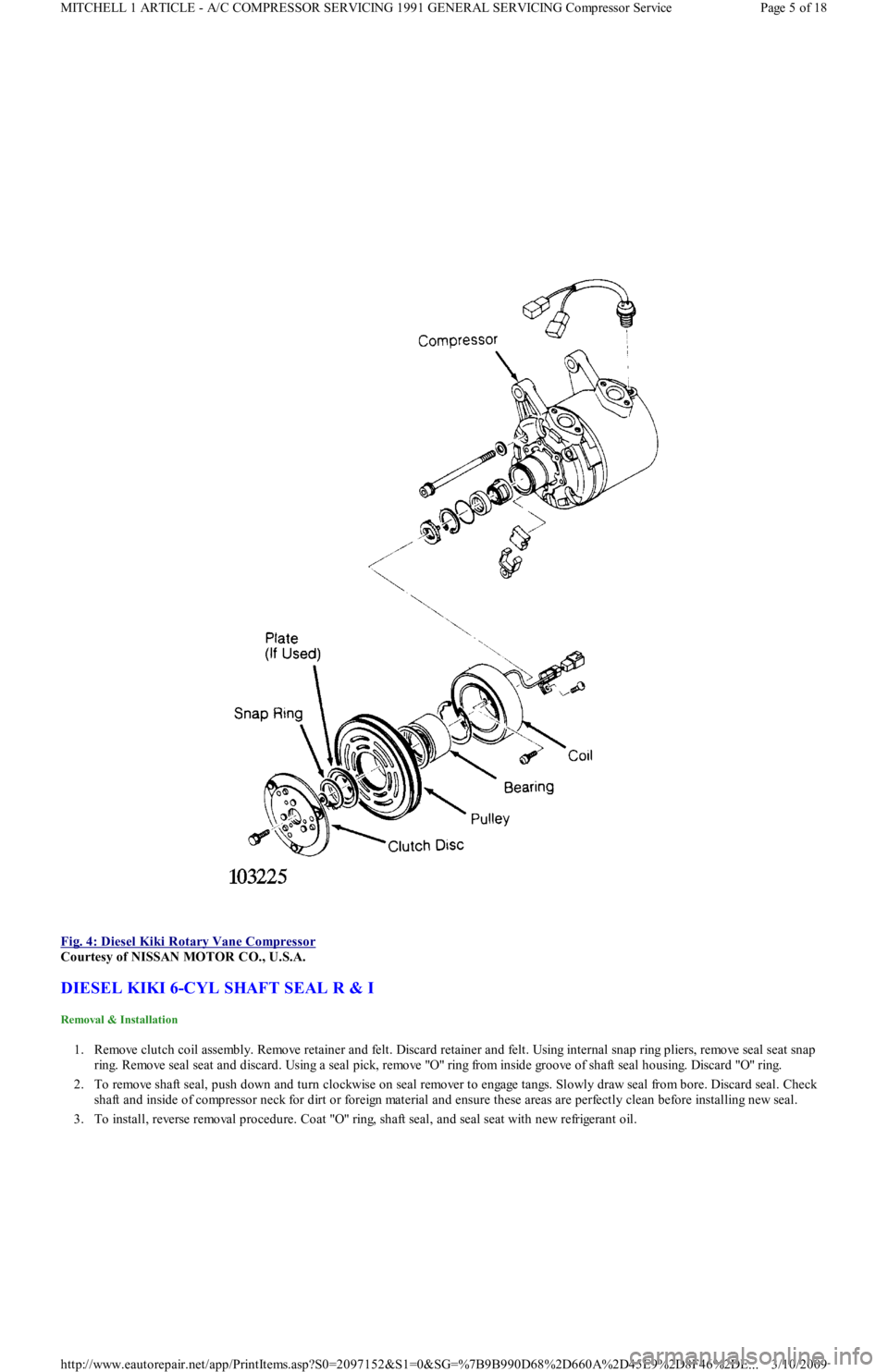 FORD FESTIVA 1991  Service Manual  
Fig. 4: Diesel Kiki Rotary Vane Compressor
 
Courtesy of NISSAN MOTOR CO., U.S.A. 
DIESEL KIKI 6-CYL SHAFT SEAL R & I 
Removal & Installation 
1. Remove clutch coil assembly. Remove retainer and fel