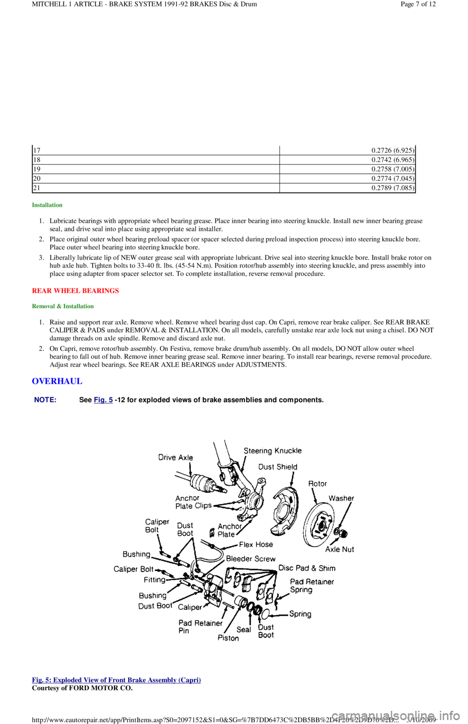 FORD FESTIVA 1991  Service Manual Installation 
1. Lubricate bearings with appropriate wheel bearing grease. Place inner bearing into steering knuckle. Install new inner bearing gr e a se  
seal, and drive seal into place using approp