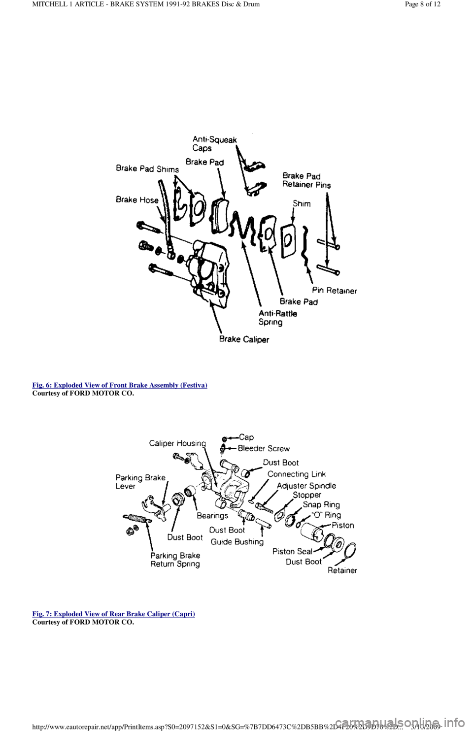 FORD FESTIVA 1991 Owners Guide  
Fig. 6: Exploded View of Front Brake Assembly (Festiva)
 
Courtesy of FORD MOTOR CO. 
 
Fig. 7: Exploded View of Rear Brake Caliper (Capri)
 
Courtesy of FORD MOTOR CO. 
Page 8 of 12 MITCHELL 1 ARTI