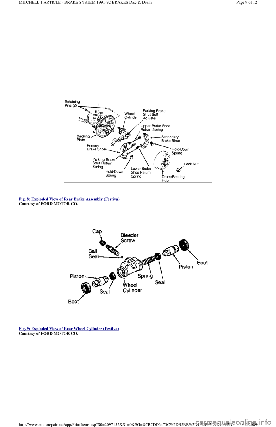 FORD FESTIVA 1991 Owners Guide  
Fig. 8: Exploded View of Rear Brake Assembly (Festiva)
 
Courtesy of FORD MOTOR CO. 
 
Fig. 9: Exploded View of Rear Wheel Cylinder (Festiva)
 
Courtesy of FORD MOTOR CO. 
Page 9 of 12 MITCHELL 1 AR