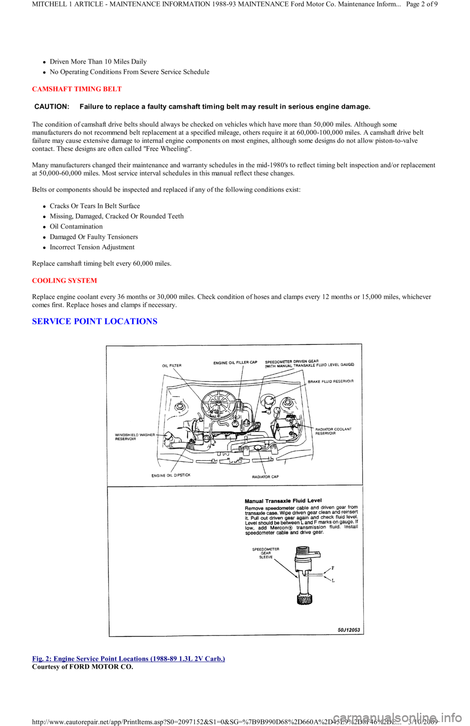 FORD FESTIVA 1991  Service Manual Driven More Than 10 Miles Daily  
No Operating Conditions From Severe Service Schedule  
CAMSHAFT TIMING BELT 
The condition of camshaft drive belts should always be checked on vehicles which ha