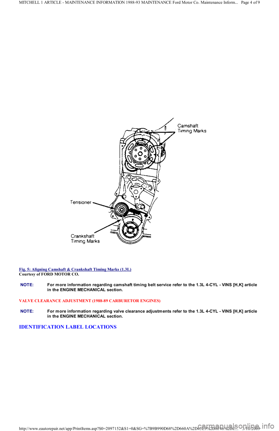 FORD FESTIVA 1991  Service Manual  
Fig. 5: Aligning Camshaft & Crankshaft Timing Marks (1.3L)
 
Courtesy of FORD MOTOR CO. 
VALVE CLEARANCE ADJUSTMENT (1988-89 CARBURETOR ENGINES) 
IDENTIFICATION LABEL LOCATIONS 
NOTE:For m ore infor