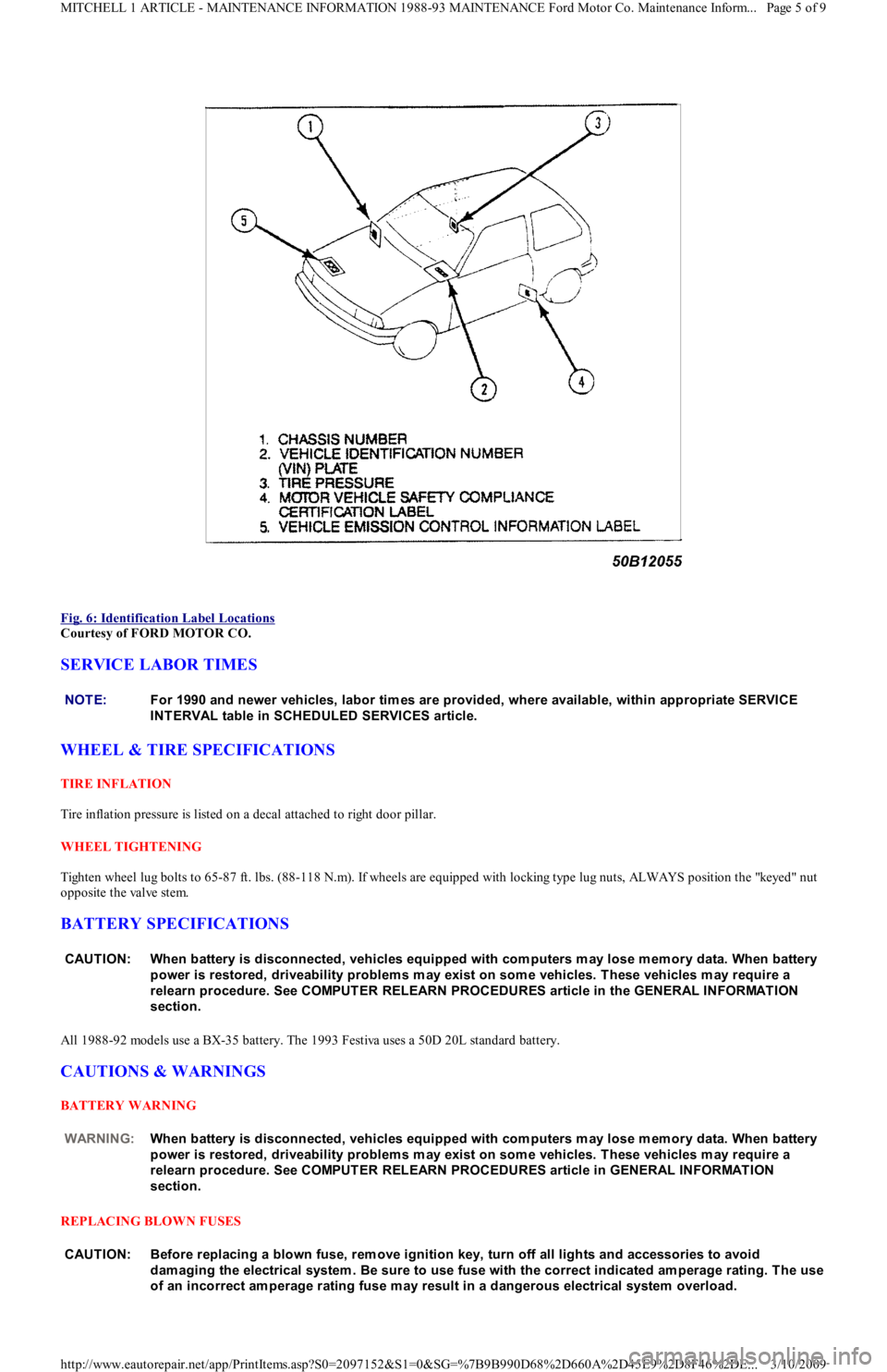 FORD FESTIVA 1991  Service Manual  
Fig. 6: Identification Label Locations
 
Courtesy of FORD MOTOR CO. 
SERVICE LABOR TIMES 
WHEEL & TIRE SPECIFICATIONS 
TIRE INFLATION 
Tire inflation pressure is listed on a decal attached to right 