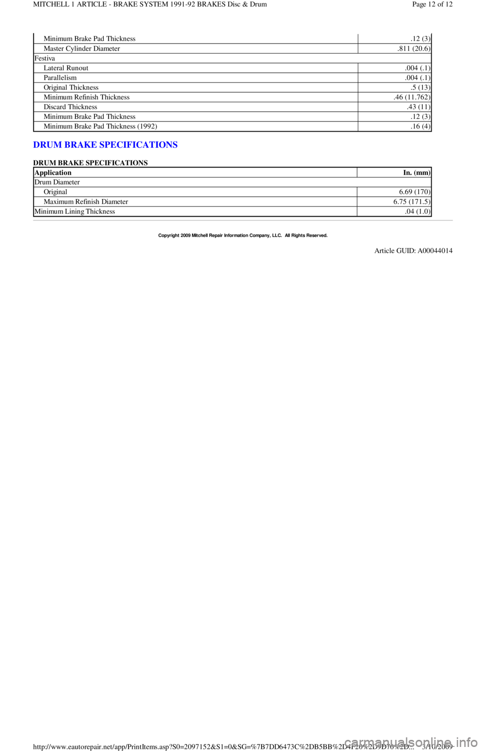 FORD FESTIVA 1991 Owners Guide DRUM BRAKE SPECIFICATIONS 
DRUM BRAKE SPECIFICATIONS 
Minimum Brake Pad Thickness.12 (3)
Master Cylinder Diameter.811 (20.6)
Festiva
Lateral Runout.004 (.1)
Parallelism.004 (.1)
Original Thickness.5 (