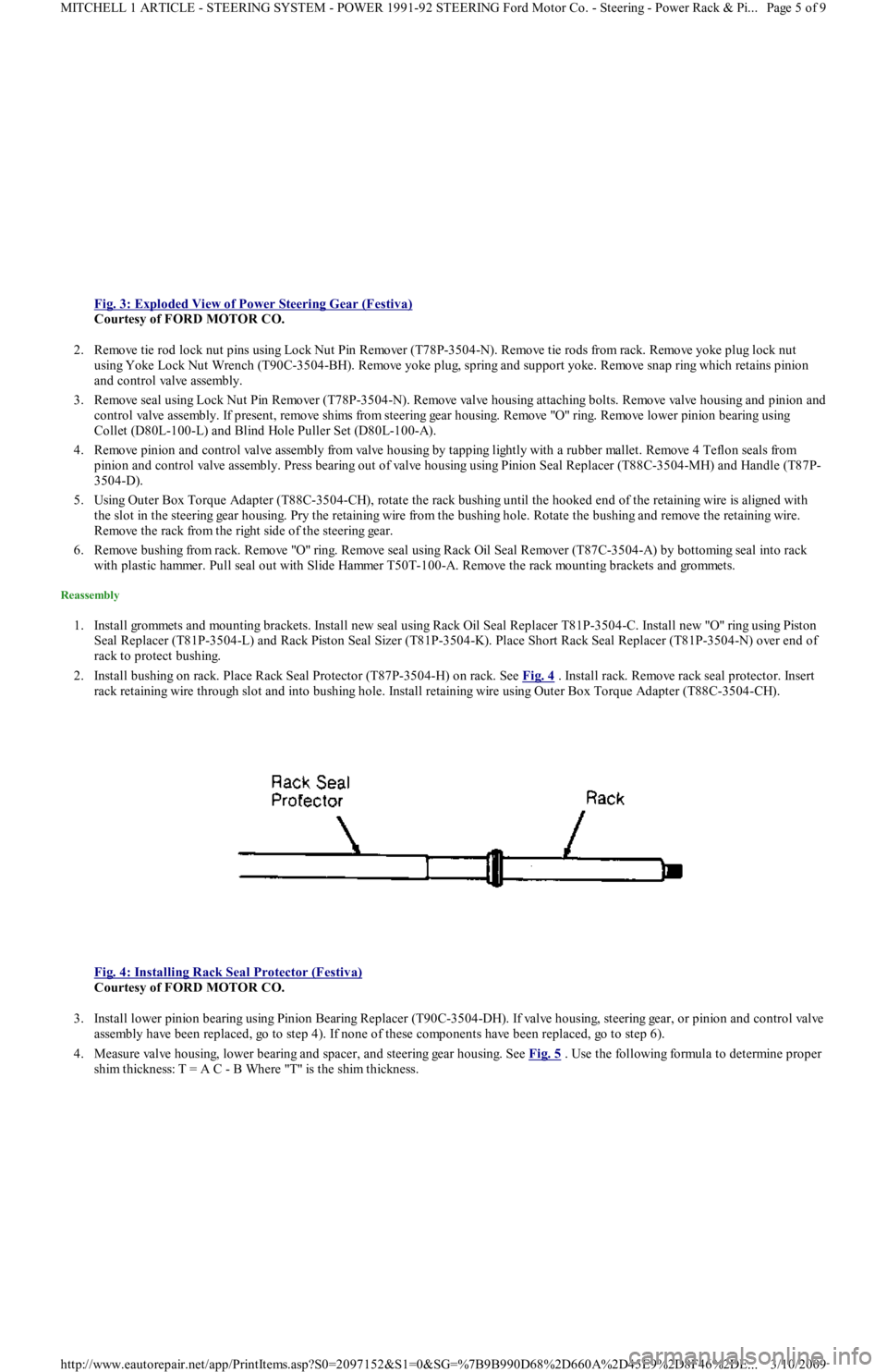 FORD FESTIVA 1991  Service Manual Fig. 3: Exploded View of Power Steering Gear (Festiva) 
Courtesy of FORD MOTOR CO. 
2. Remove tie rod lock nut pins using Lock Nut Pin Remover (T78P-3504-N). Remove tie rods from rack. Remove yoke plu