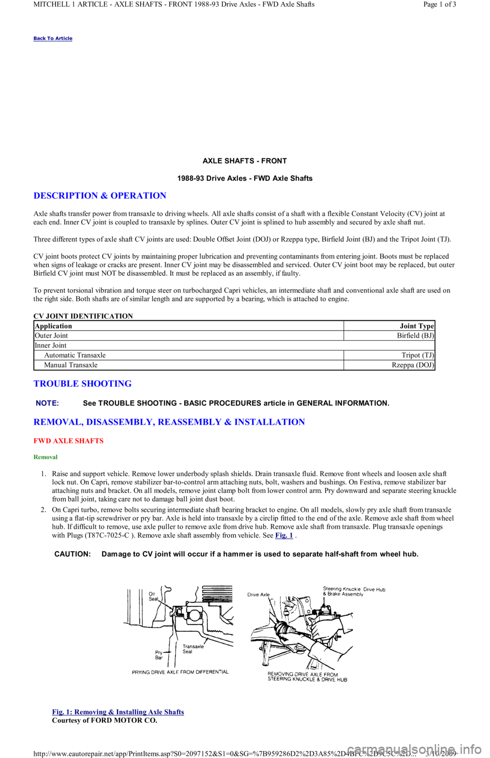 FORD FESTIVA 1991  Service Manual Back To Article 
AXLE SHAFT S - FRONT  
1988-93 Drive Axles - FWD Axle Shafts 
DESCRIPTION & OPERATION 
Axle shafts transfer power from transaxle to driving wheels. All axle shafts consist of a shaft 