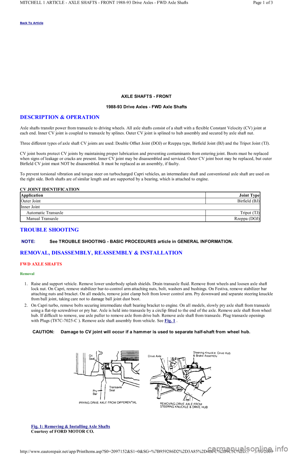 FORD FESTIVA 1991 Owners Guide Back To Article 
AXLE SHAFT S - FRONT  
1988-93 Drive Axles - FWD Axle Shafts 
DESCRIPTION & OPERATION 
Axle shafts transfer power from transaxle to driving wheels. All axle shafts consist of a shaft 