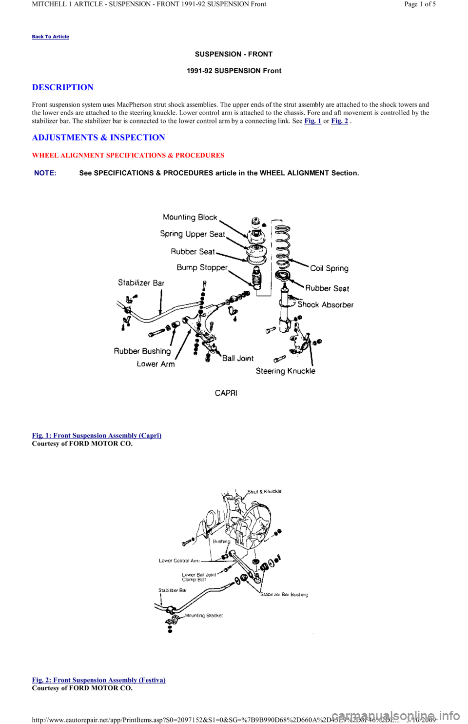 FORD FESTIVA 1991  Service Manual Back To Article 
SUSPENSION - FRONT  
1991-92 SUSPENSION Front 
DESCRIPTION 
Front suspension system uses MacPherson strut shock assemblies. The upper ends of the strut assembly are attached to the sh