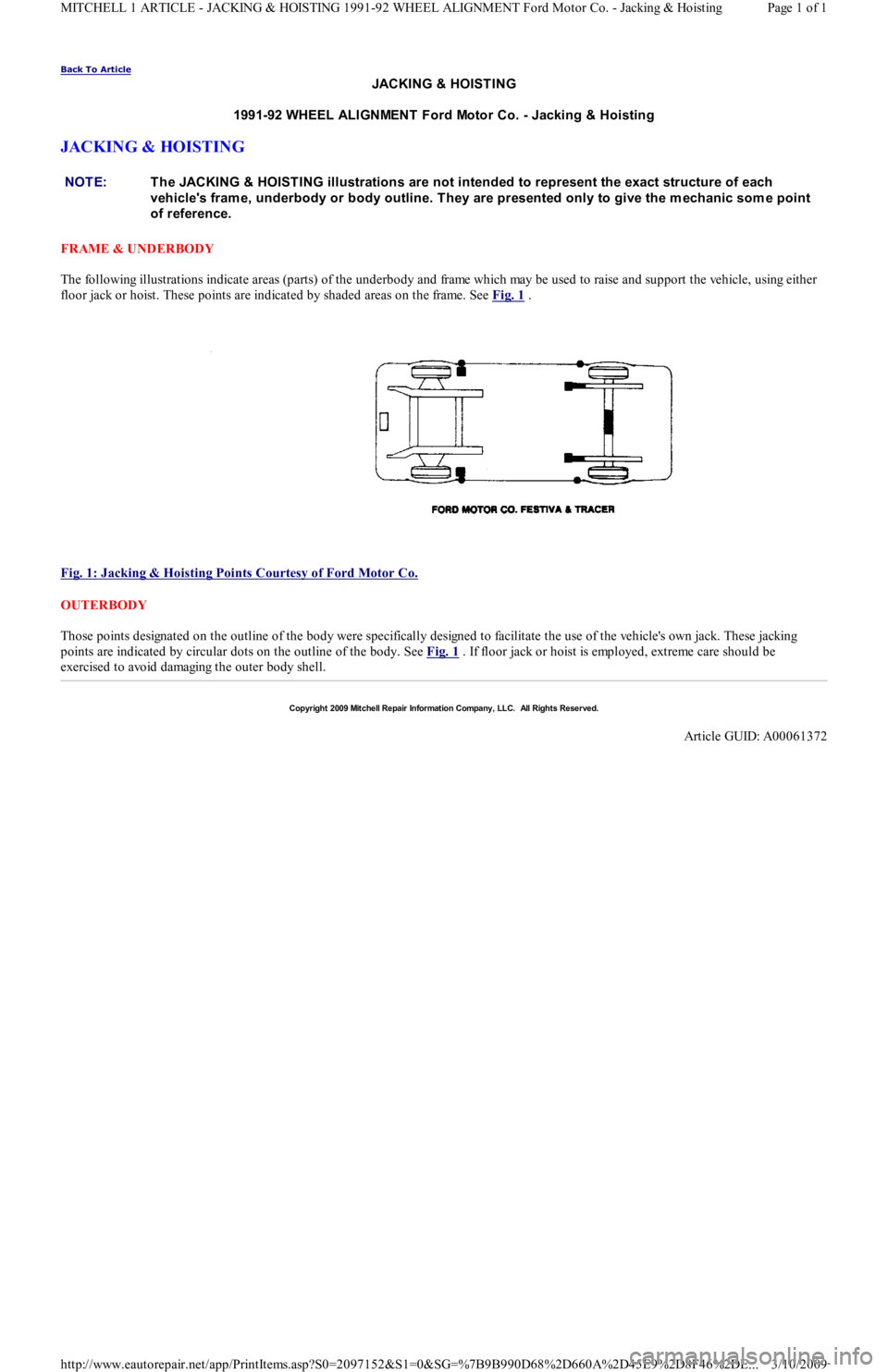 FORD FESTIVA 1991 Service Manual Back To Article
JACKING & HOISTING
1991-92 WHEEL ALIGNMENT Ford Motor Co. - Jacking & Hoisting
JACKING & HOISTING
FRAME & UNDERBODY
The following illustrations indicate areas (parts) of the unde FORD FESTIVA 1991 Service Manual Back To Article
JACKING & HOISTING
1991-92 WHEEL ALIGNMENT Ford Motor Co. - Jacking & Hoisting
JACKING & HOISTING
FRAME & UNDERBODY
The following illustrations indicate areas (parts) of the unde