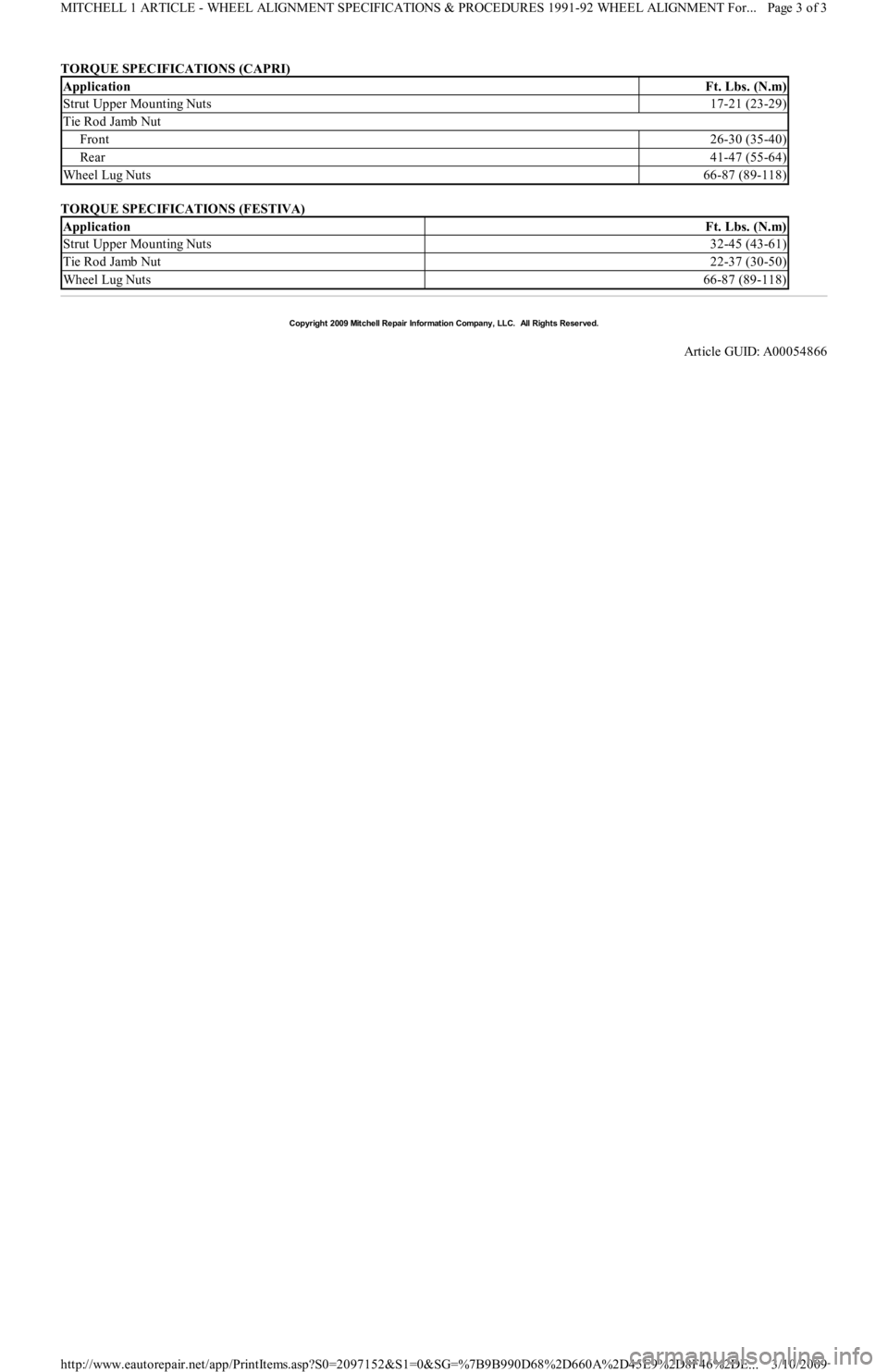 FORD FESTIVA 1991 Service Manual TORQUE SPECIFICATIONS (CAPRI)
TORQUE SPECIFICATIONS (FESTIVA)
ApplicationFt. Lbs. (N.m)
Strut Upper Mounting Nuts17-21 (23-29)
Tie Rod Jamb Nut
Front26-30 (35-40)
Rear41-47 (55-64)
Wheel Lug Nuts66- FORD FESTIVA 1991 Service Manual TORQUE SPECIFICATIONS (CAPRI)
TORQUE SPECIFICATIONS (FESTIVA)
ApplicationFt. Lbs. (N.m)
Strut Upper Mounting Nuts17-21 (23-29)
Tie Rod Jamb Nut
Front26-30 (35-40)
Rear41-47 (55-64)
Wheel Lug Nuts66-