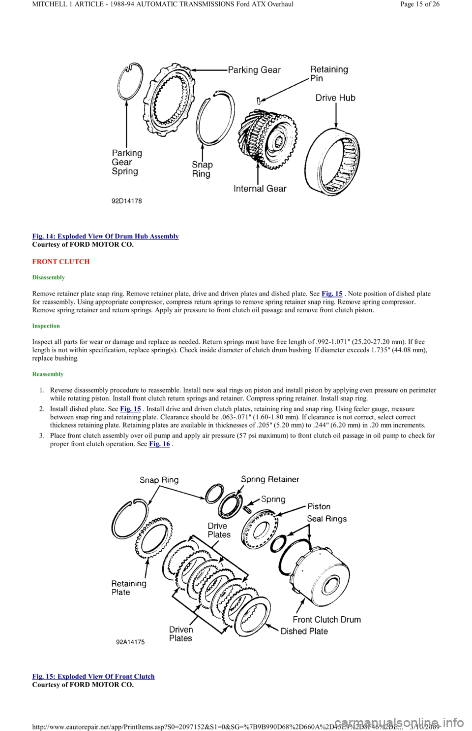 FORD FESTIVA 1991 Service Manual
Fig. 14: Exploded View Of Drum Hub Assembly
Courtesy of FORD MOTOR CO.
FRONT CLUTCH
Disassembly
Remove retainer plate snap ring. Remove retainer plate, drive and driven plates and dished plate. FORD FESTIVA 1991 Service Manual
Fig. 14: Exploded View Of Drum Hub Assembly
Courtesy of FORD MOTOR CO.
FRONT CLUTCH
Disassembly
Remove retainer plate snap ring. Remove retainer plate, drive and driven plates and dished plate.