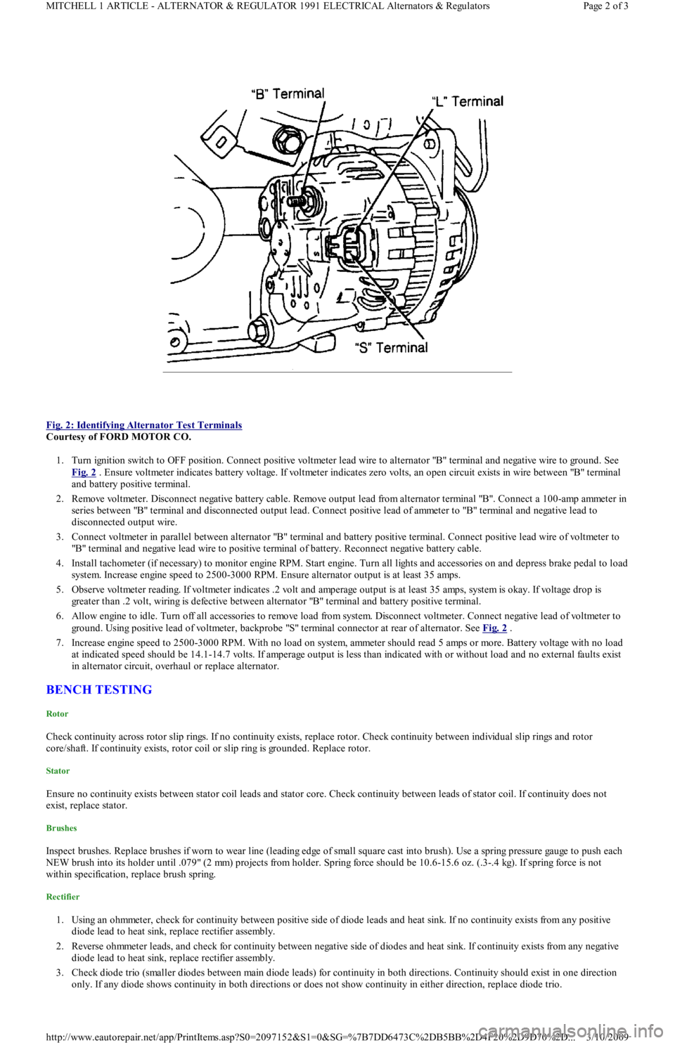 FORD FESTIVA 1991 Workshop Manual  
Fig. 2: Identifying Alternator Test Terminals
 
Courtesy of FORD MOTOR CO. 
1. Turn ignition switch to OFF position. Connect positive voltmeter lead wire to alternator "B" terminal and negative wire