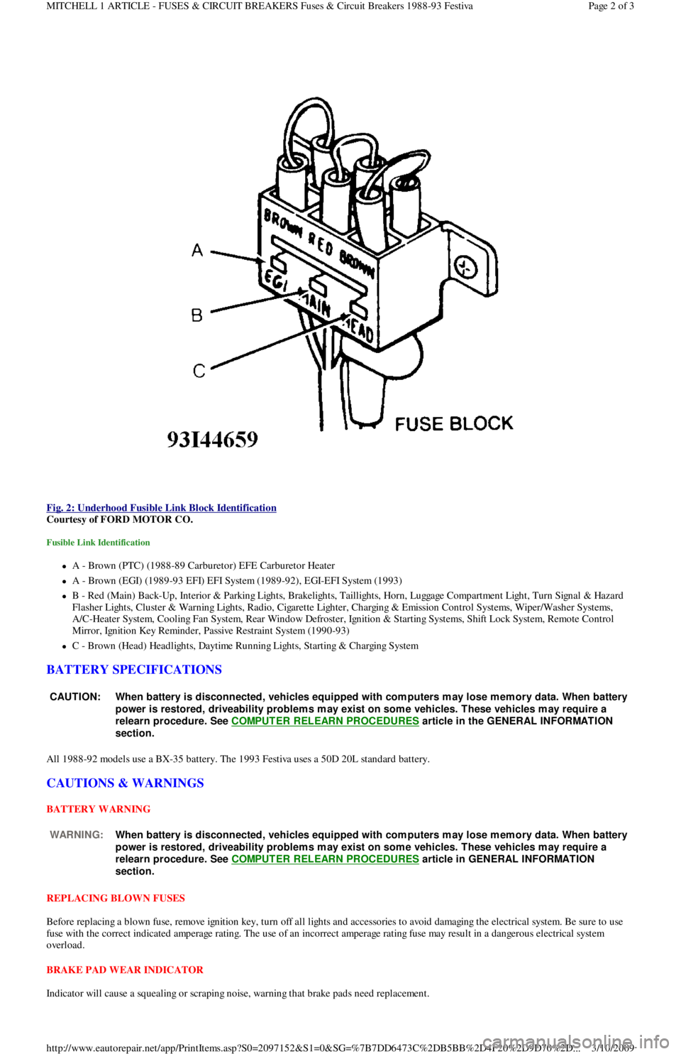 FORD FESTIVA 1991 Workshop Manual  
Fig. 2: Underhood Fusible Link Block Identification
 
Courtesy of FORD MOTOR CO. 
Fusible Link Identification 
A - Brown (PTC) (1988-89 Carburetor) EFE Carburetor Heater  
A - Brown (EGI) (198