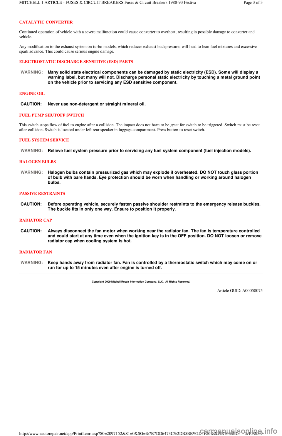 FORD FESTIVA 1991  Service Manual CATALYTIC CONVERTER 
Continued operation of vehicle with a severe malfunction could cause converter to overheat, resulting in possible damage to converter and 
ve h ic l e .  
Any modification to the 