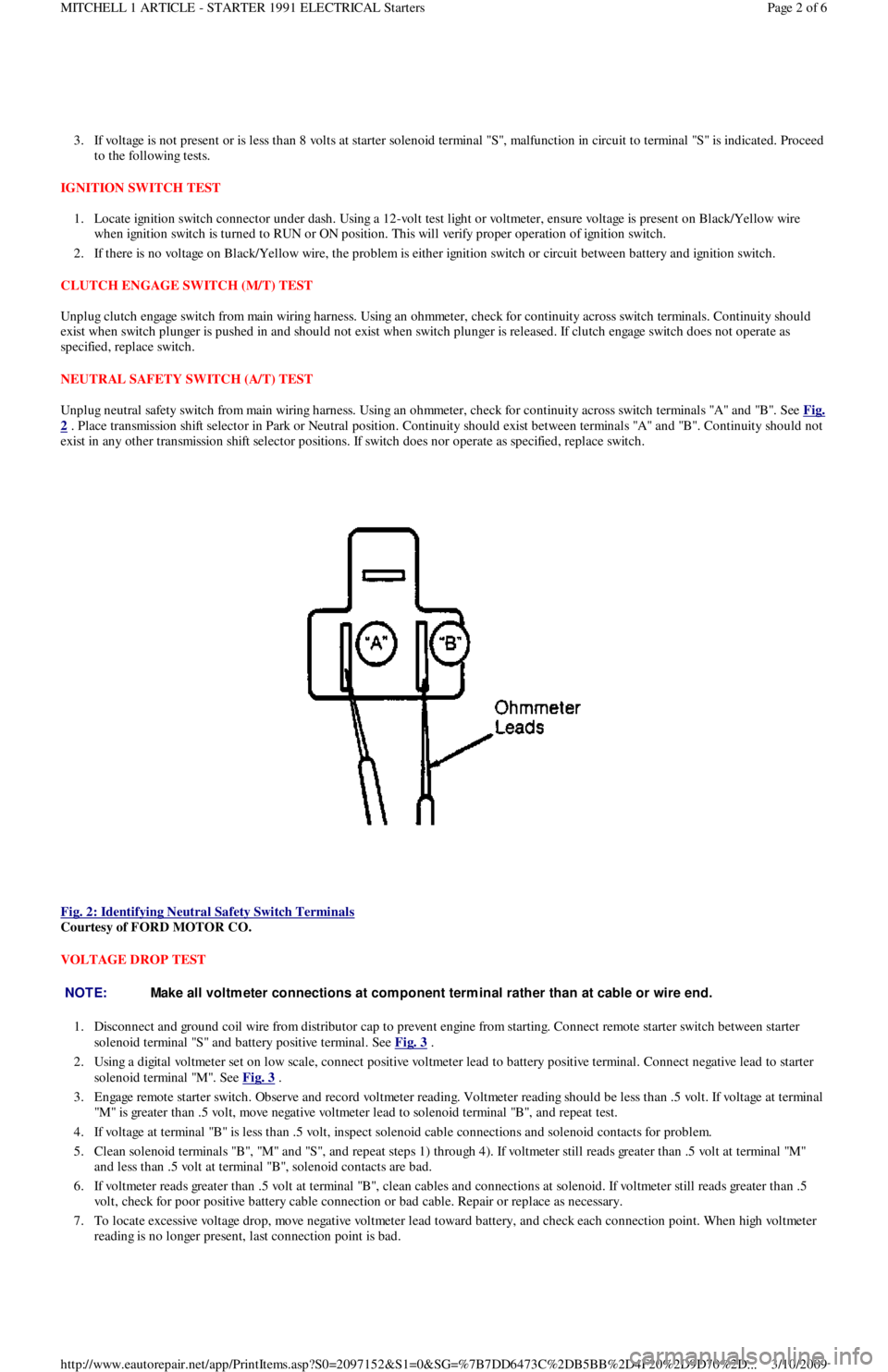 FORD FESTIVA 1991 Workshop Manual 3. If voltage is not present or is less than 8 volts at starter solenoid terminal "S", malfunction in circuit to terminal "S" is indicated. Proceed 
to the following tests.  
IGNITION SWITCH TEST 
1. 