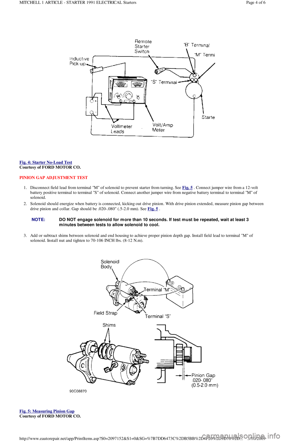 FORD FESTIVA 1991 Workshop Manual  
Fig. 4: Starter No
-Load Test 
Courtesy of FORD MOTOR CO. 
PINION GAP ADJUSTMENT TEST 
1. Disconnect field lead from terminal "M" of solenoid to prevent starter from turning. See Fig. 5
 . Connect j