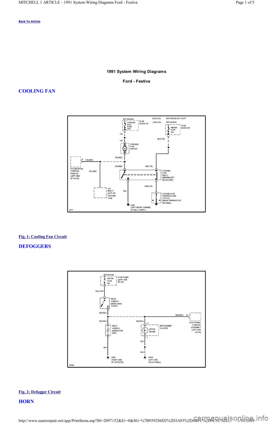 FORD FESTIVA 1991 Workshop Manual Back To Article 
1991 System  Wiring Diagram s 
Ford - Festiva 
COOLING FAN 
 
Fig. 1: Cooling Fan Circuit
 
DEFOGGERS 
 
Fig. 2: Defogger Circuit
 
HORN 
Page 1 of 5 MITCHELL 1 ARTICLE - 1991 System 
