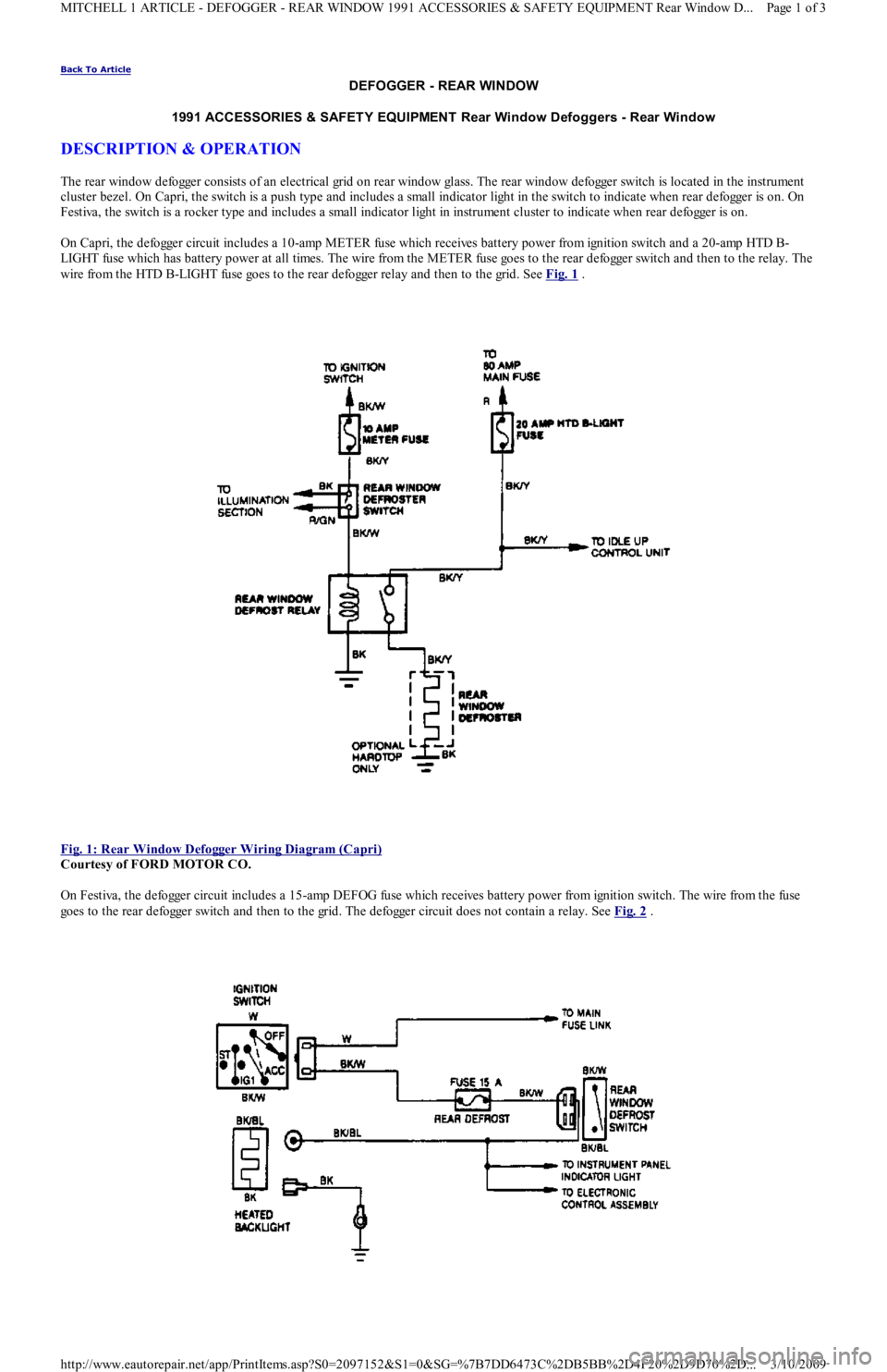 FORD FESTIVA 1991 Service Manual Back To Article
DEFOGGER - REAR WINDOW
1991 ACCESSORIES & SAFET Y EQUIPMENT Rear Window Defoggers - Rear Window
DESCRIPTION & OPERATION
The rear window defogger consists of an electrical grid on FORD FESTIVA 1991 Service Manual Back To Article
DEFOGGER - REAR WINDOW
1991 ACCESSORIES & SAFET Y EQUIPMENT Rear Window Defoggers - Rear Window
DESCRIPTION & OPERATION
The rear window defogger consists of an electrical grid on