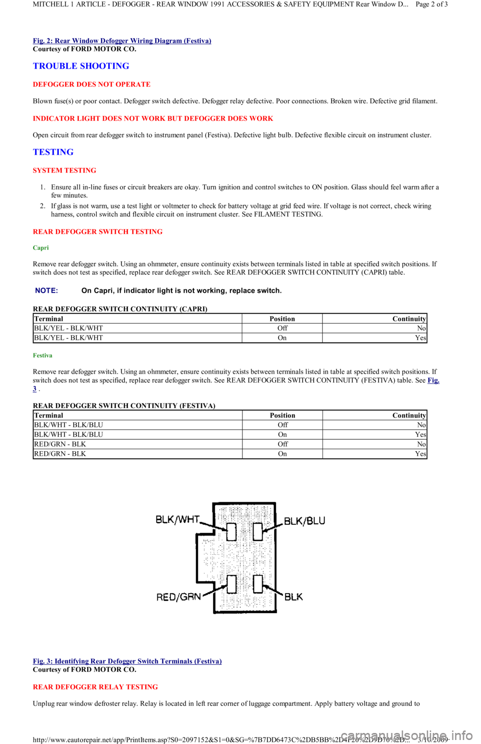 FORD FESTIVA 1991 Service Manual Fig. 2: Rear Window Defogger Wiring Diagram (Festiva)
Courtesy of FORD MOTOR CO.
TROUBLE SHOOTING
DEFOGGER DOES NOT OPERATE
Blown fuse(s) or poor contact. Defogger switch defective. Defogger relay FORD FESTIVA 1991 Service Manual Fig. 2: Rear Window Defogger Wiring Diagram (Festiva)
Courtesy of FORD MOTOR CO.
TROUBLE SHOOTING
DEFOGGER DOES NOT OPERATE
Blown fuse(s) or poor contact. Defogger switch defective. Defogger relay