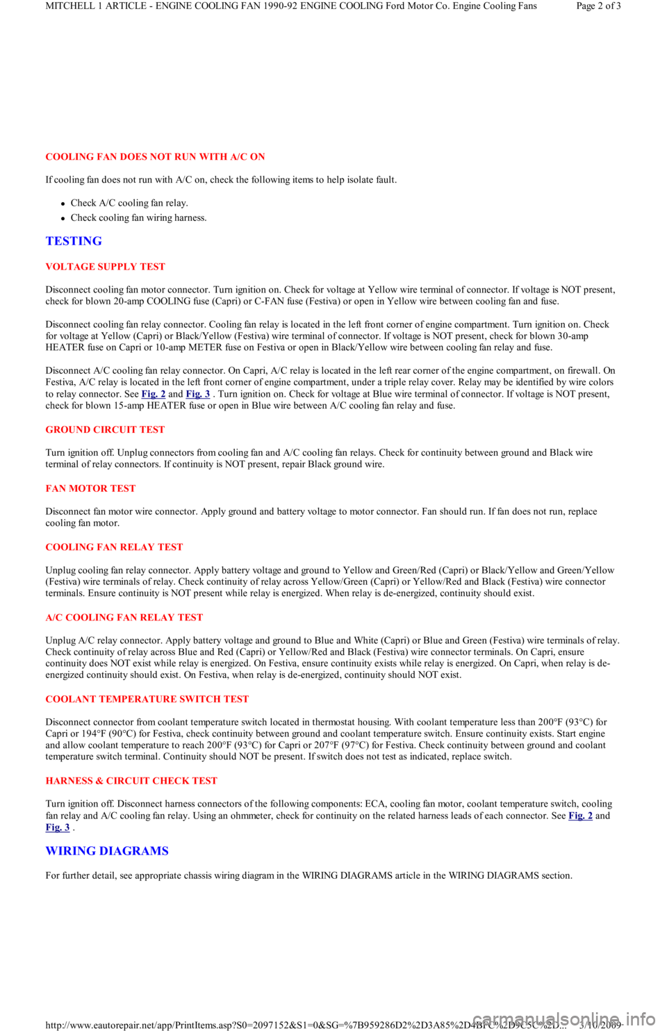 FORD FESTIVA 1991 Manual Online COOLING FAN DOES NOT RUN WITH A/C ON 
If cooling fan does not run with A/C on, check the following items to help isolate fault. 
Check A/C cooling fan relay.  
Check cooling fan wiring harness. 