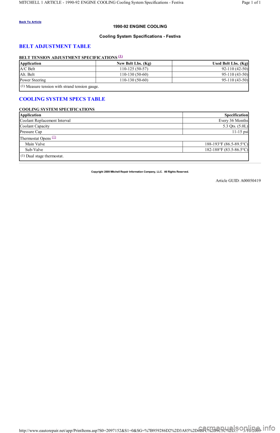 FORD FESTIVA 1991 Manual Online Back To Article 
1990-92 ENGINE COOLING 
Cooling System  Specifications - Festiva 
BELT ADJUSTMENT TABLE 
BELT TENSION ADJUSTMENT SPECIFICATIONS (1)  
COOLING SYSTEM SPECS TABLE 
COOLING SYSTEM SPECIF