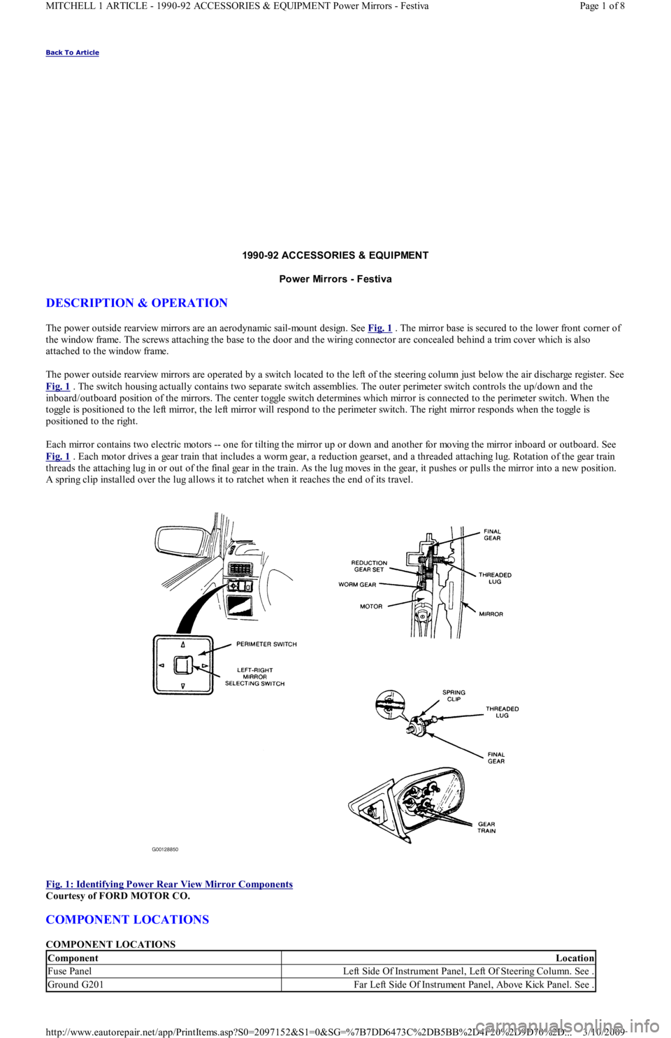 FORD FESTIVA 1991 Service Manual Back To Article
1990-92 ACCESSORIES & EQUIPMENT
Power Mirrors - Festiva
DESCRIPTION & OPERATION
The power outside rearview mirrors are an aerodynamic sail-mount design. See Fig. 1 . The mirror base FORD FESTIVA 1991 Service Manual Back To Article
1990-92 ACCESSORIES & EQUIPMENT
Power Mirrors - Festiva
DESCRIPTION & OPERATION
The power outside rearview mirrors are an aerodynamic sail-mount design. See Fig. 1 . The mirror base