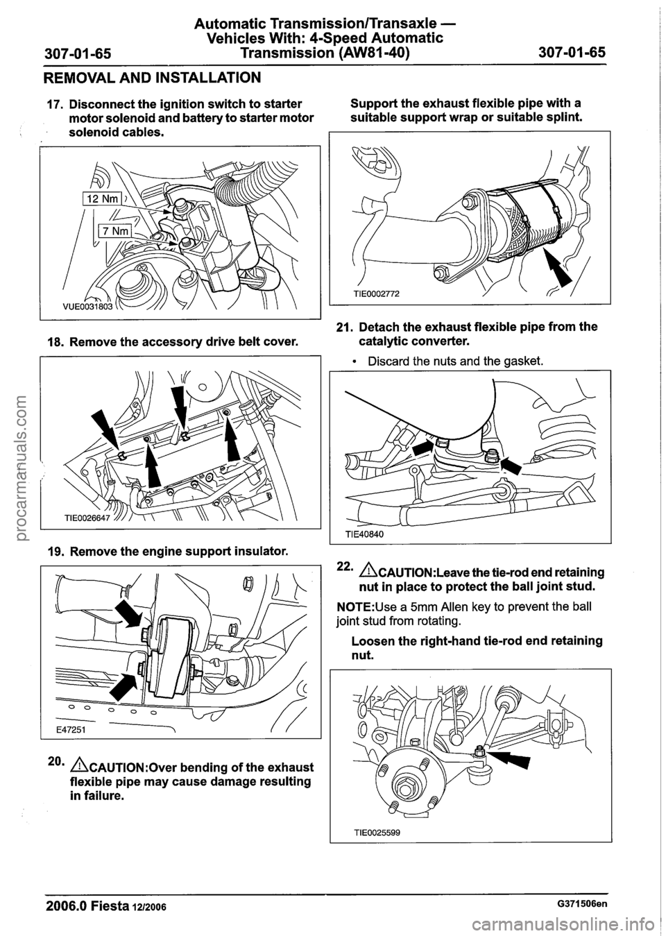 FORD FIESTA 2007 Owners Guide
Automatic Transmission/Transaxle -
Vehicles With: 4-Speed Automatic
Transmission (AW81-40)
REMOVAL AND INSTALLATION
17. Disconnect the ignition switch to starter Support
the exhaust flex FORD FIESTA 2007 Owners Guide
Automatic Transmission/Transaxle -
Vehicles With: 4-Speed Automatic
Transmission (AW81-40)
REMOVAL AND INSTALLATION
17. Disconnect the ignition switch to starter Support
the exhaust flex