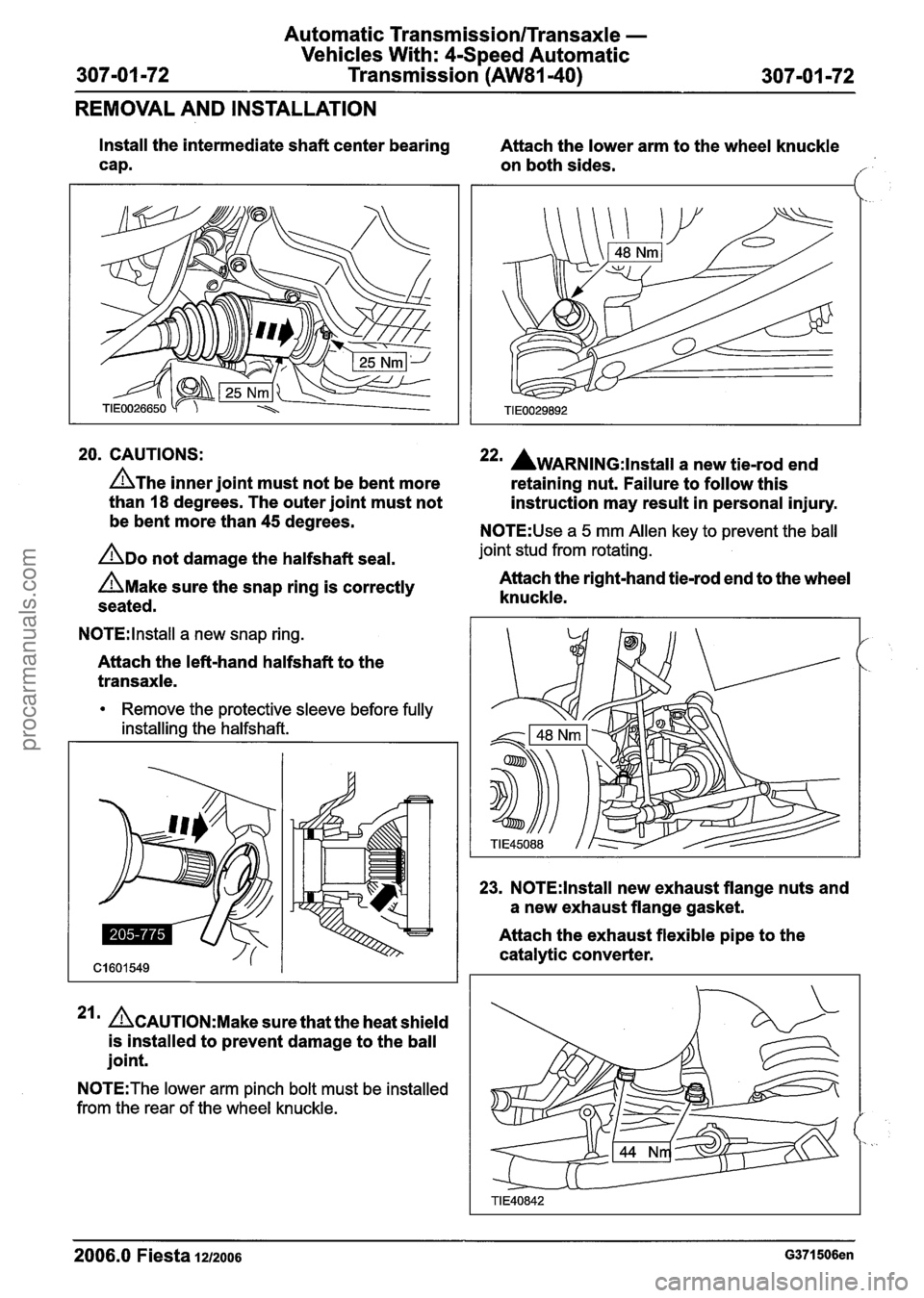 FORD FIESTA 2007 Owners Guide
Automatic Tra
Vehicles Wit
307-01 -72 Transm nsmission/Transaxle -
h: 4-Speed Automatic
ission
(AW81-40) 307-01 -72
REMOVAL AND INSTALLATION
Install the intermediate shaft center bearing FORD FIESTA 2007 Owners Guide
Automatic Tra
Vehicles Wit
307-01 -72 Transm nsmission/Transaxle -
h: 4-Speed Automatic
ission
(AW81-40) 307-01 -72
REMOVAL AND INSTALLATION
Install the intermediate shaft center bearing