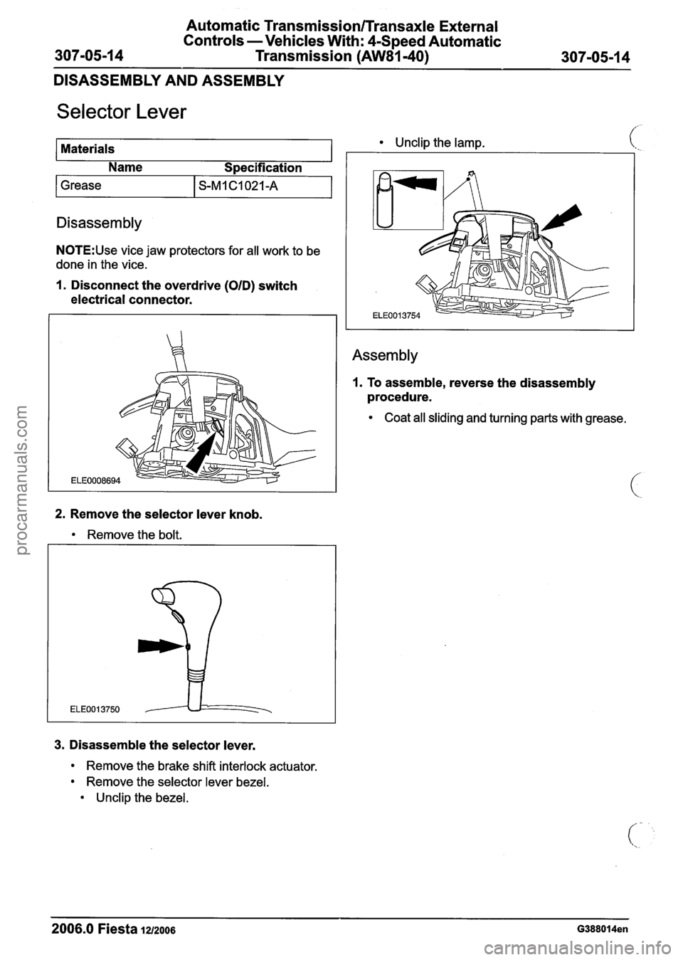 FORD FIESTA 2007 Workshop Manual
Automatic Transmission/Transaxle External
Controls -Vehicles With: 4-Speed Automatic
307-05-1 4 Transmission (AW81-40) 307-05-1 4
DISASSEMBLY AND ASSEMBLY
Selector Lever
Materials Unclip th FORD FIESTA 2007 Workshop Manual
Automatic Transmission/Transaxle External
Controls -Vehicles With: 4-Speed Automatic
307-05-1 4 Transmission (AW81-40) 307-05-1 4
DISASSEMBLY AND ASSEMBLY
Selector Lever
Materials Unclip th