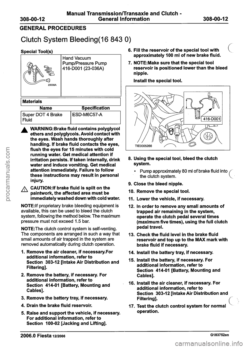 FORD FIESTA 2007 Workshop Manual
Manual Transmission/Transaxle and Clutch -
308-00-1 2 General Information 308-00-1 2
GENERAL PROCEDURES
Clutch System Bleeding(l6 843 0)
Special Tool(s) 6. Fill the reservoir of the special FORD FIESTA 2007 Workshop Manual
Manual Transmission/Transaxle and Clutch -
308-00-1 2 General Information 308-00-1 2
GENERAL PROCEDURES
Clutch System Bleeding(l6 843 0)
Special Tool(s) 6. Fill the reservoir of the special