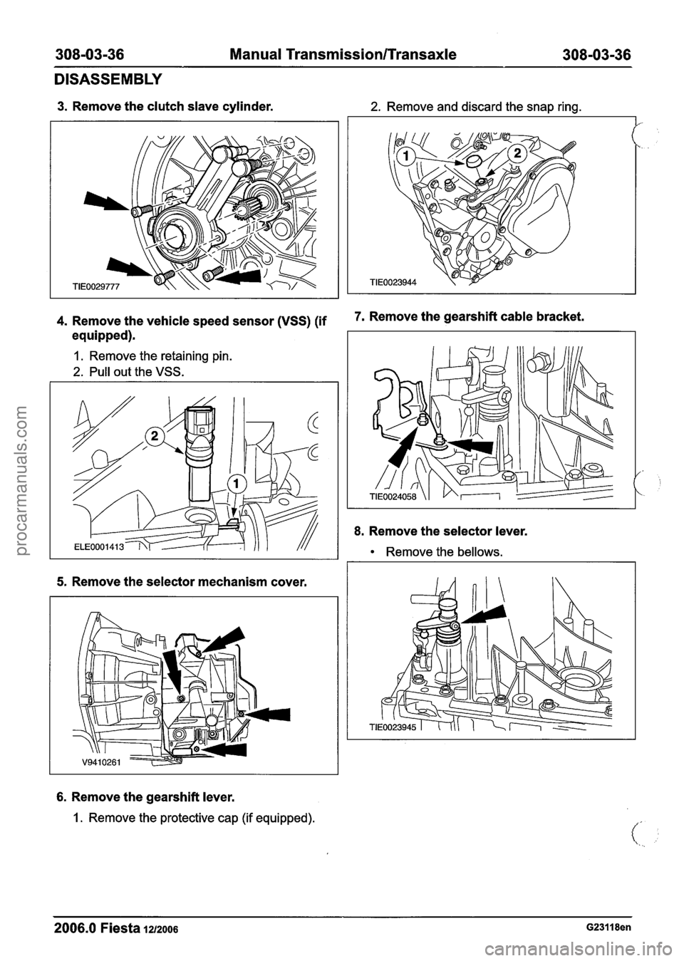 FORD FIESTA 2007 Workshop Manual
308-03-36 Manual Transmission/Transaxle 308-03-36
DISASSEMBLY
3. Remove the clutch slave cylinder. 2. Remove and discard the snap ring.
J
4. Remove the vehicle speed sensor (VSS) (if 7m Re FORD FIESTA 2007 Workshop Manual
308-03-36 Manual Transmission/Transaxle 308-03-36
DISASSEMBLY
3. Remove the clutch slave cylinder. 2. Remove and discard the snap ring.
J
4. Remove the vehicle speed sensor (VSS) (if 7m Re