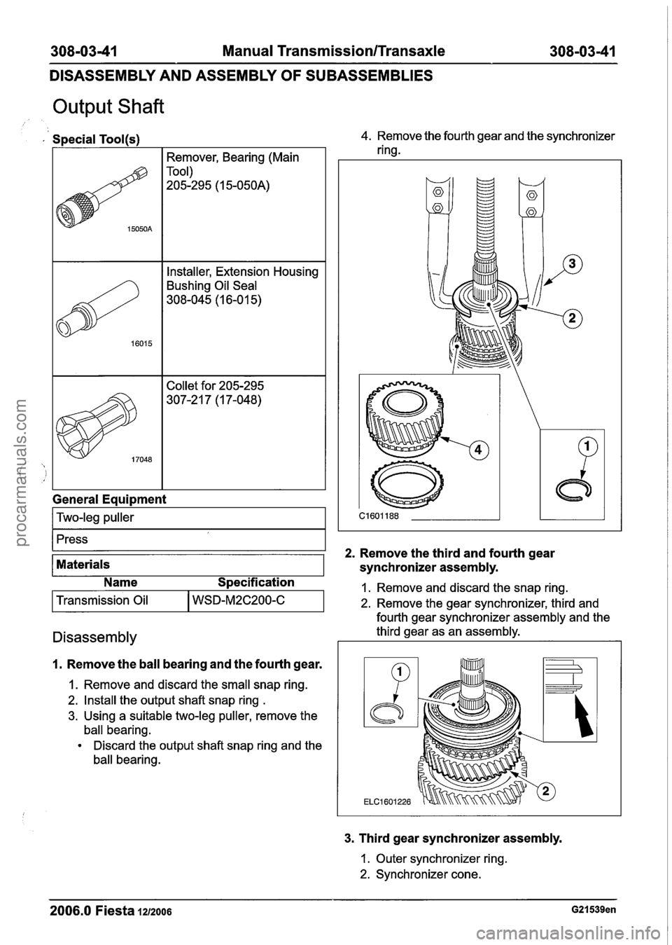 FORD FIESTA 2007 Workshop Manual
308-0341 Manual Transmission/Transaxle 308-03-41
DISASSEMBLY AND ASSEMBLY
OF SUBASSEMBLIES
Output Shaft
Special Tool(s)
I I Remover, Bearing (Main I
I I Installer, Extension Housing I
Bushing FORD FIESTA 2007 Workshop Manual
308-0341 Manual Transmission/Transaxle 308-03-41
DISASSEMBLY AND ASSEMBLY
OF SUBASSEMBLIES
Output Shaft
Special Tool(s)
I I Remover, Bearing (Main I
I I Installer, Extension Housing I
Bushing