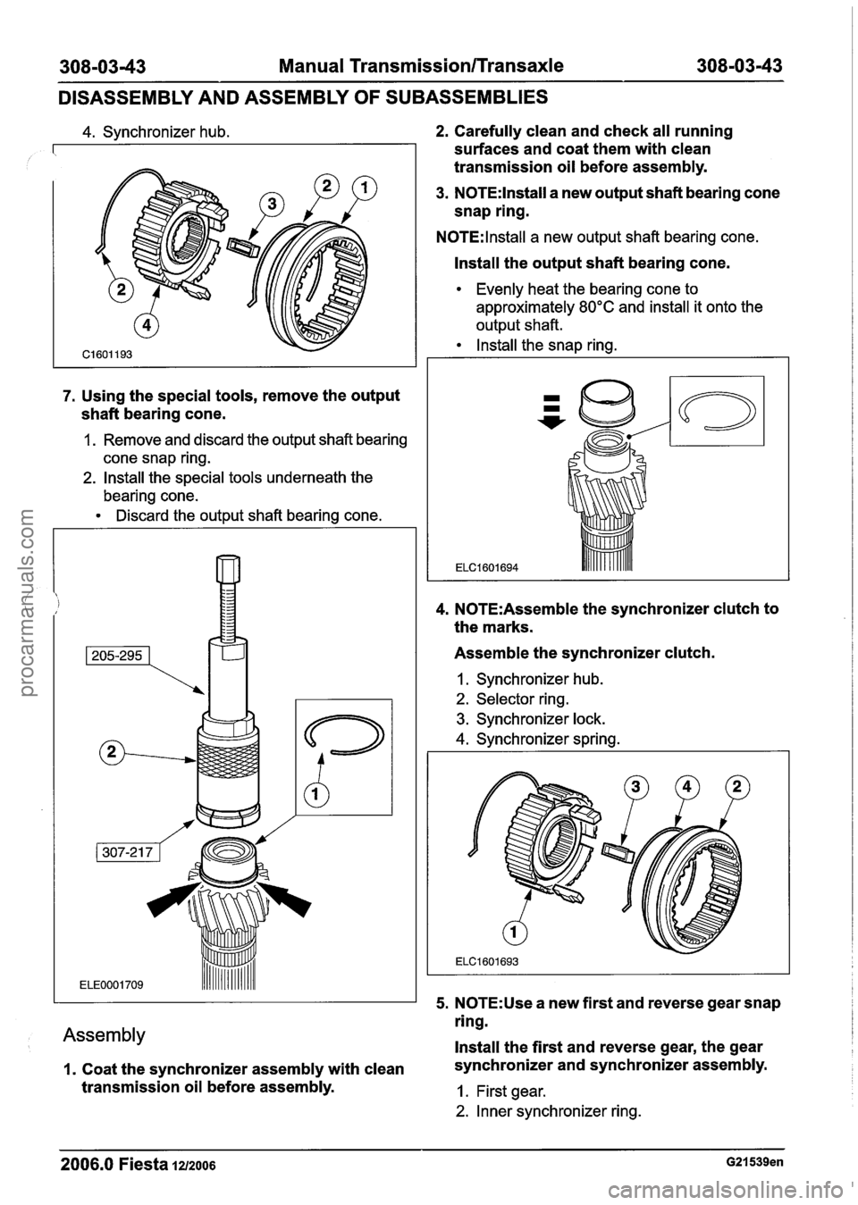 FORD FIESTA 2007 Workshop Manual
308-0343 Manual TransmissionlTransaxle 308-03-43
DISASSEMBLY AND ASSEMBLY OF SUBASSEMBLIES
4. Synchronizer hub.
7. Using the special tools, remove the output
shaft bearing cone.
1. Remove FORD FIESTA 2007 Workshop Manual
308-0343 Manual TransmissionlTransaxle 308-03-43
DISASSEMBLY AND ASSEMBLY OF SUBASSEMBLIES
4. Synchronizer hub.
7. Using the special tools, remove the output
shaft bearing cone.
1. Remove