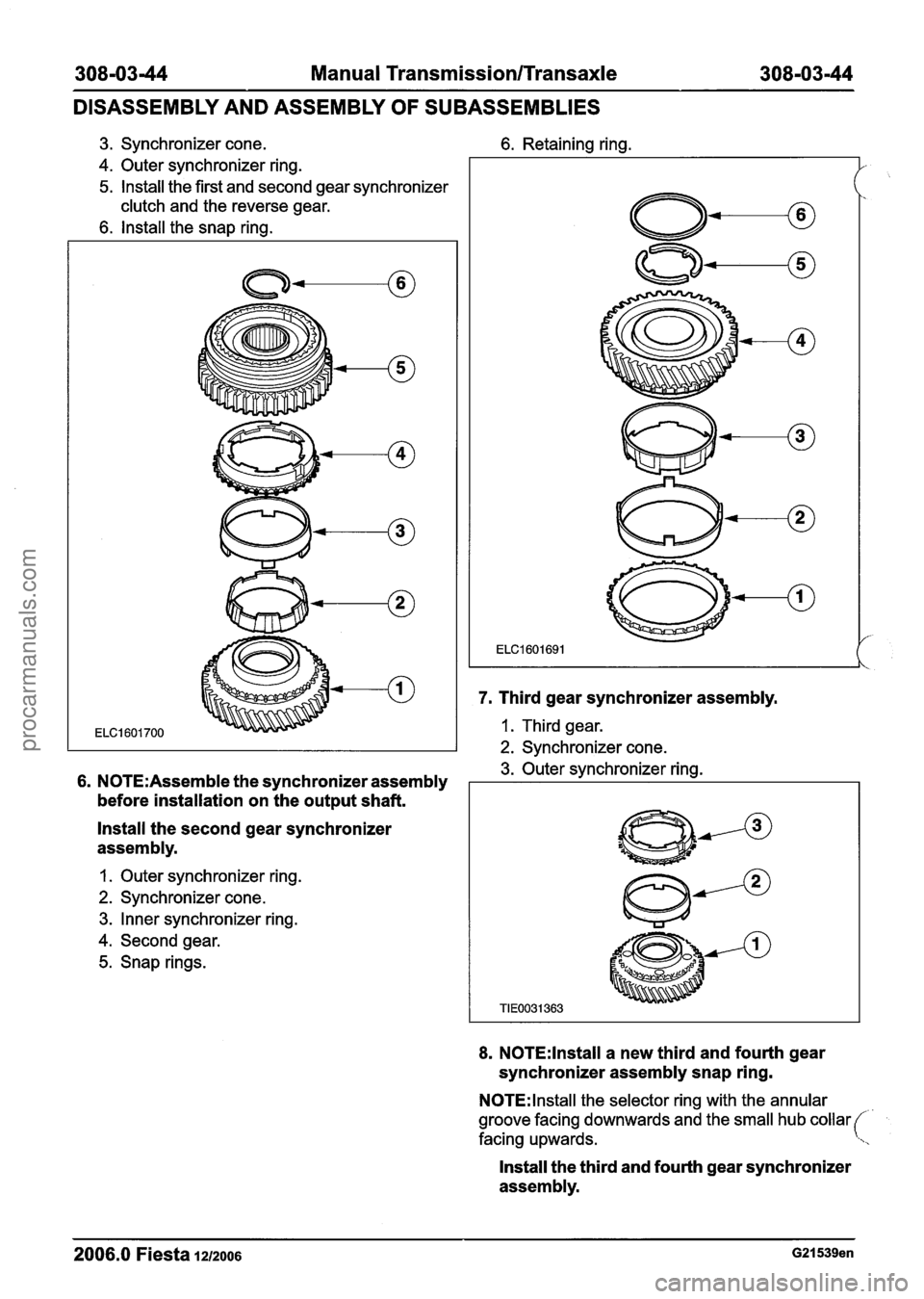 FORD FIESTA 2007 Workshop Manual
308-03-44 Manual Transmission/Transaxle 308-03-44
DISASSEMBLY AND ASSEMBLY OF SUBASSEMBLIES
3. Synchronizer cone. 6. Retaining ring.
4. Outer synchronizer ring.
5. lnstall the first and second FORD FIESTA 2007 Workshop Manual
308-03-44 Manual Transmission/Transaxle 308-03-44
DISASSEMBLY AND ASSEMBLY OF SUBASSEMBLIES
3. Synchronizer cone. 6. Retaining ring.
4. Outer synchronizer ring.
5. lnstall the first and second