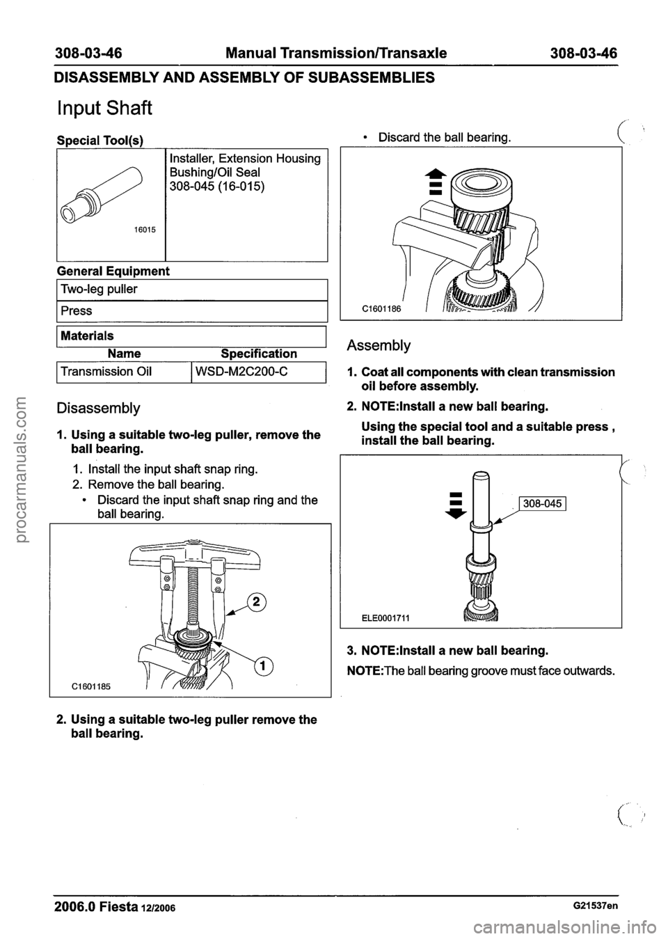 FORD FIESTA 2007 Workshop Manual
308-0346 Manual Transmission/Transaxle 308-03-46
DISASSEMBLY AND ASSEMBLY OF SUBASSEMBLIES
Input Shaft
Special Tool(s)
I I Installer, Extension Housing I
BushingIOil Seal
308-045
(1 6-0 1 5) FORD FIESTA 2007 Workshop Manual
308-0346 Manual Transmission/Transaxle 308-03-46
DISASSEMBLY AND ASSEMBLY OF SUBASSEMBLIES
Input Shaft
Special Tool(s)
I I Installer, Extension Housing I
BushingIOil Seal
308-045
(1 6-0 1 5)