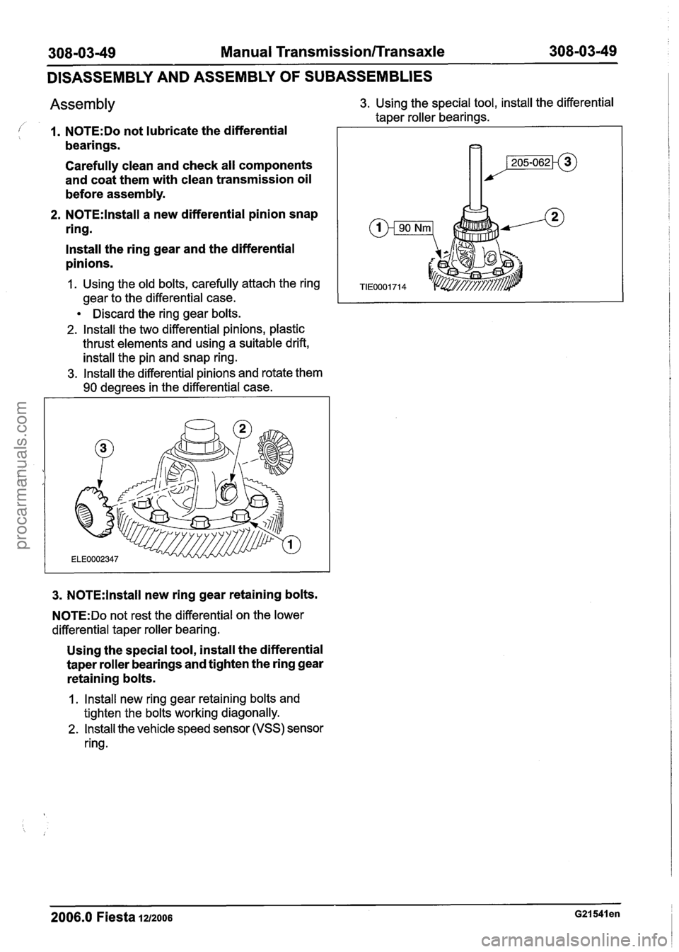 FORD FIESTA 2007 Workshop Manual
308-0349 Manual Transmission/Transaxle 308-03-49
DISASSEMBLY AND ASSEMBLY OF SUBASSEMBLIES
Assembly 3. Using the special tool, install the differential
taper roller bearings.
I 1. N0TE:Do not l FORD FIESTA 2007 Workshop Manual
308-0349 Manual Transmission/Transaxle 308-03-49
DISASSEMBLY AND ASSEMBLY OF SUBASSEMBLIES
Assembly 3. Using the special tool, install the differential
taper roller bearings.
I 1. N0TE:Do not l