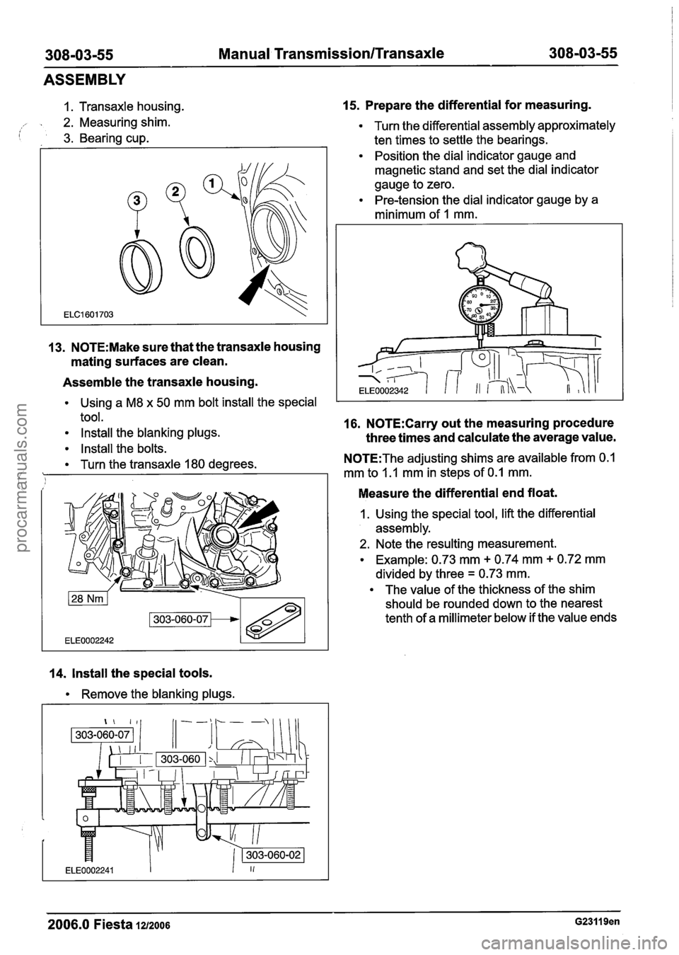 FORD FIESTA 2007 Workshop Manual
308-03-55 Manual Transmission/Transaxle 308-03-55
ASSEMBLY
1. Transaxle housing.
,, . 2. Measuring shim.
i 3. Bearing cup.
13. N0TE:Make sure that the transaxle housing
mating surfaces are FORD FIESTA 2007 Workshop Manual
308-03-55 Manual Transmission/Transaxle 308-03-55
ASSEMBLY
1. Transaxle housing.
,, . 2. Measuring shim.
i 3. Bearing cup.
13. N0TE:Make sure that the transaxle housing
mating surfaces are